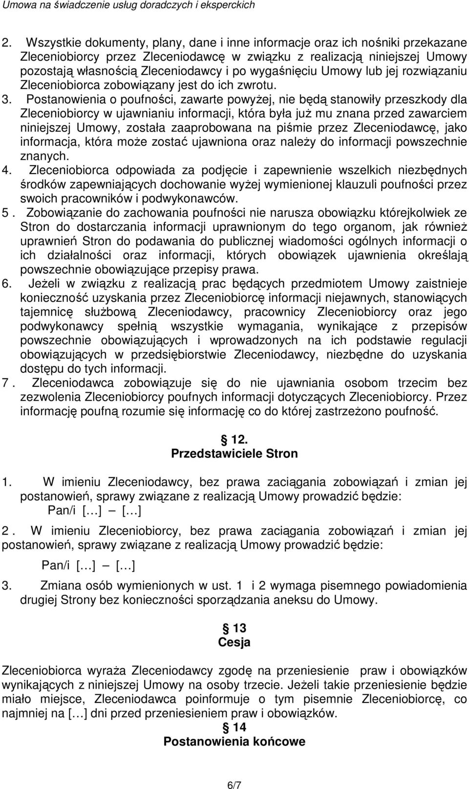 Postanowienia o poufności, zawarte powyŝej, nie będą stanowiły przeszkody dla Zleceniobiorcy w ujawnianiu informacji, która była juŝ mu znana przed zawarciem niniejszej Umowy, została zaaprobowana na