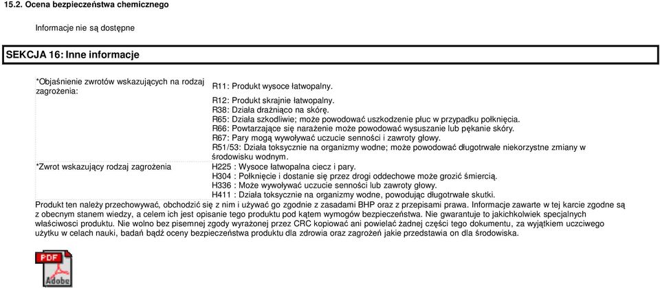 R66: Powtarzające się narażenie może powodować wysuszanie lub pękanie skóry. R67: Pary mogą wywoływać uczucie senności i zawroty głowy.