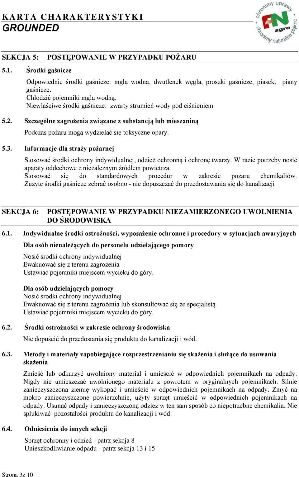 Informacje dla straży pożarnej Stosować środki ochrony indywidualnej, odzież ochronną i ochronę twarzy. W razie potrzeby nosić aparaty oddechowe z niezależnym źródłem powietrza.