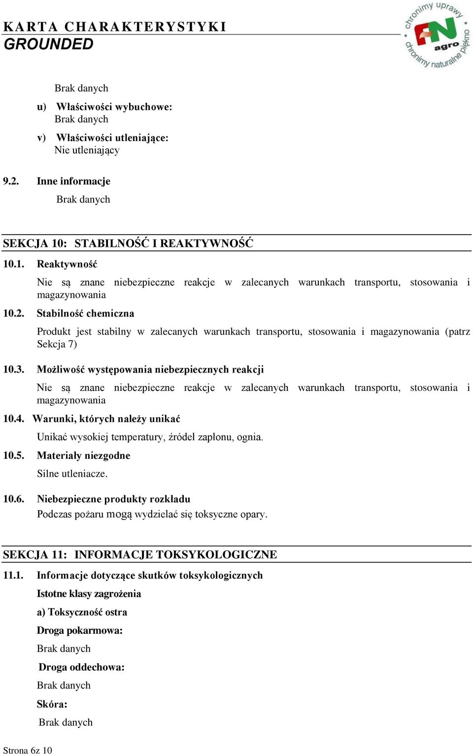 Stabilność chemiczna Produkt jest stabilny w zalecanych warunkach transportu, stosowania i magazynowania (patrz Sekcja 7) 10.3.