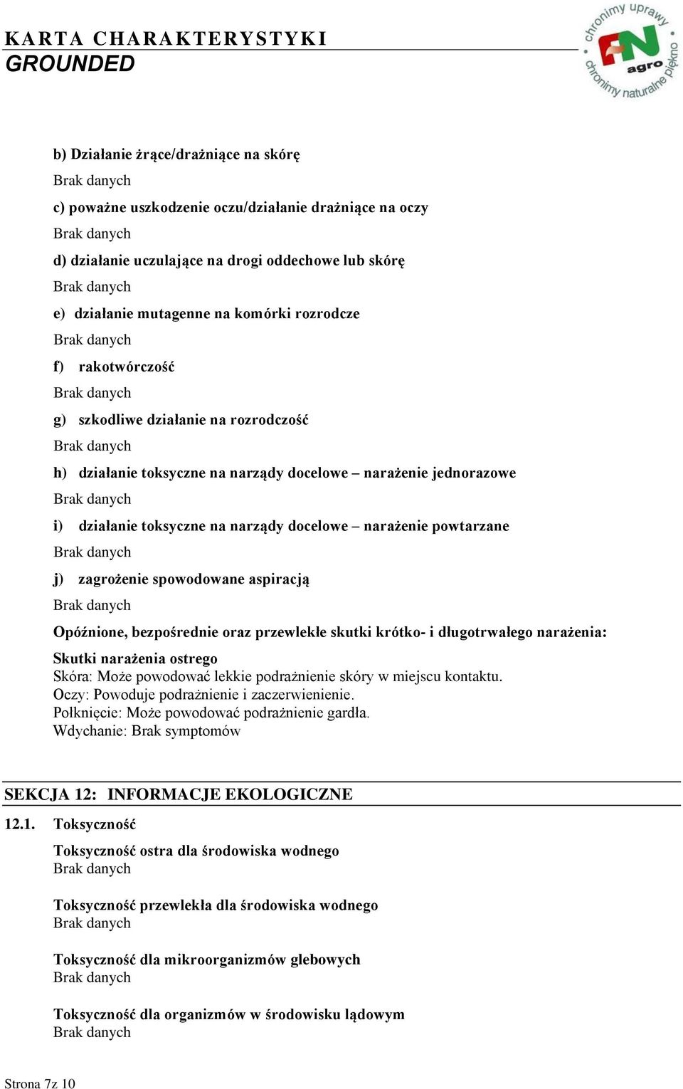 spowodowane aspiracją Opóźnione, bezpośrednie oraz przewlekłe skutki krótko- i długotrwałego narażenia: Skutki narażenia ostrego Skóra: Może powodować lekkie podrażnienie skóry w miejscu kontaktu.