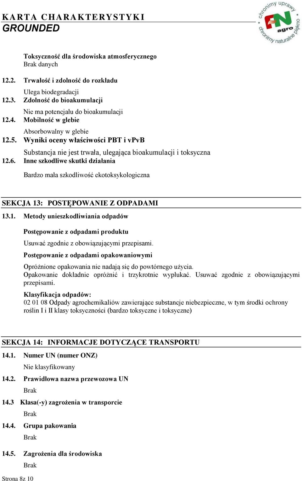 Inne szkodliwe skutki działania Bardzo mała szkodliwość ekotoksykologiczna SEKCJA 13: POSTĘPOWANIE Z ODPADAMI 13.1. Metody unieszkodliwiania odpadów Postępowanie z odpadami produktu Usuwać zgodnie z obowiązującymi przepisami.