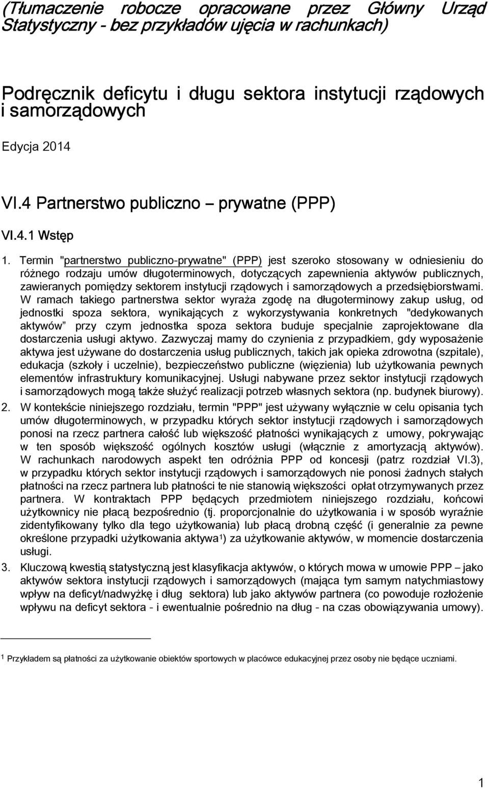 Termin "partnerstwo publiczno-prywatne" (PPP) jest szeroko stosowany w odniesieniu do różnego rodzaju umów długoterminowych, dotyczących zapewnienia aktywów publicznych, zawieranych pomiędzy sektorem