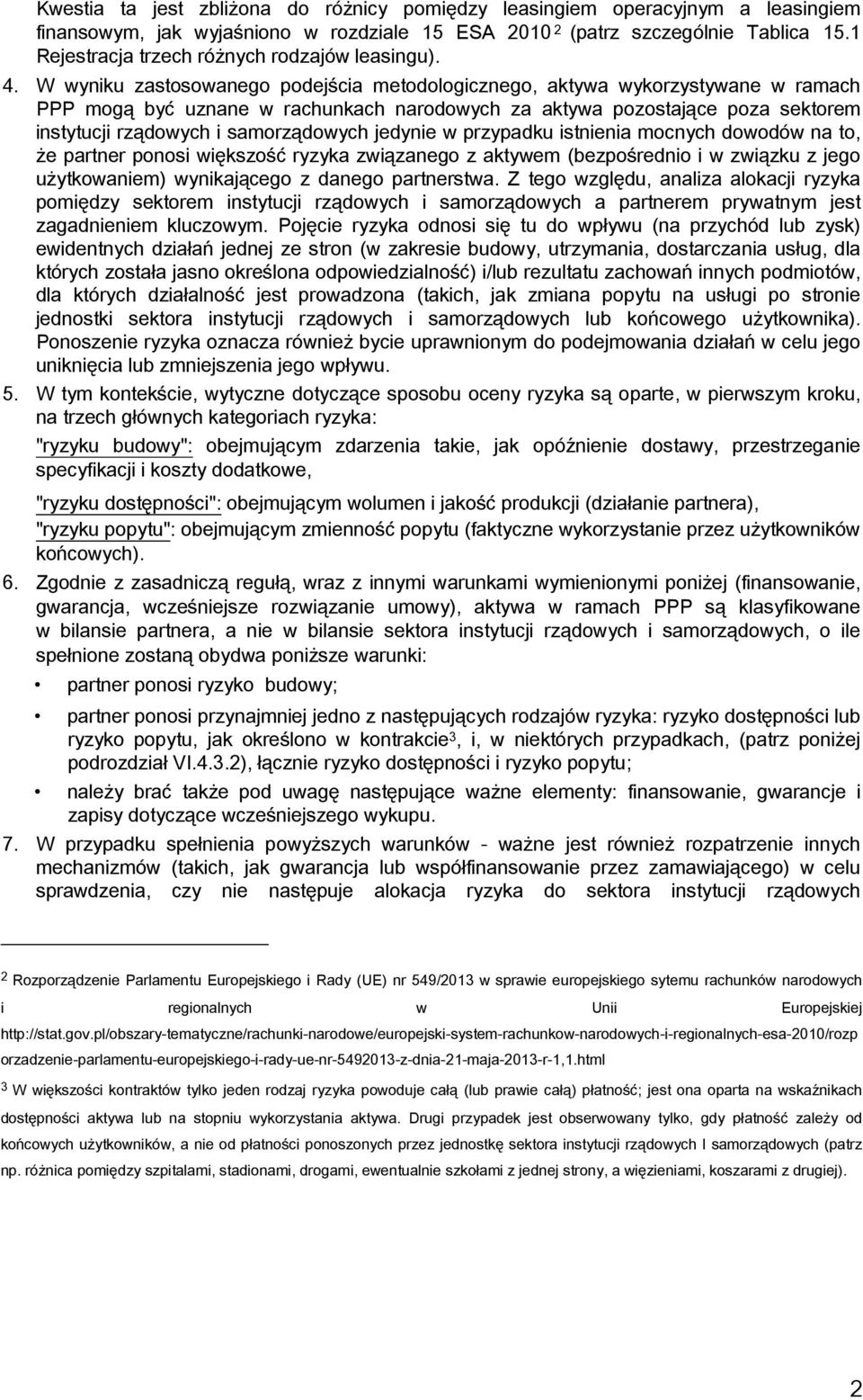 W wyniku zastosowanego podejścia metodologicznego, aktywa wykorzystywane w ramach PPP mogą być uznane w rachunkach narodowych za aktywa pozostające poza sektorem instytucji rządowych i samorządowych