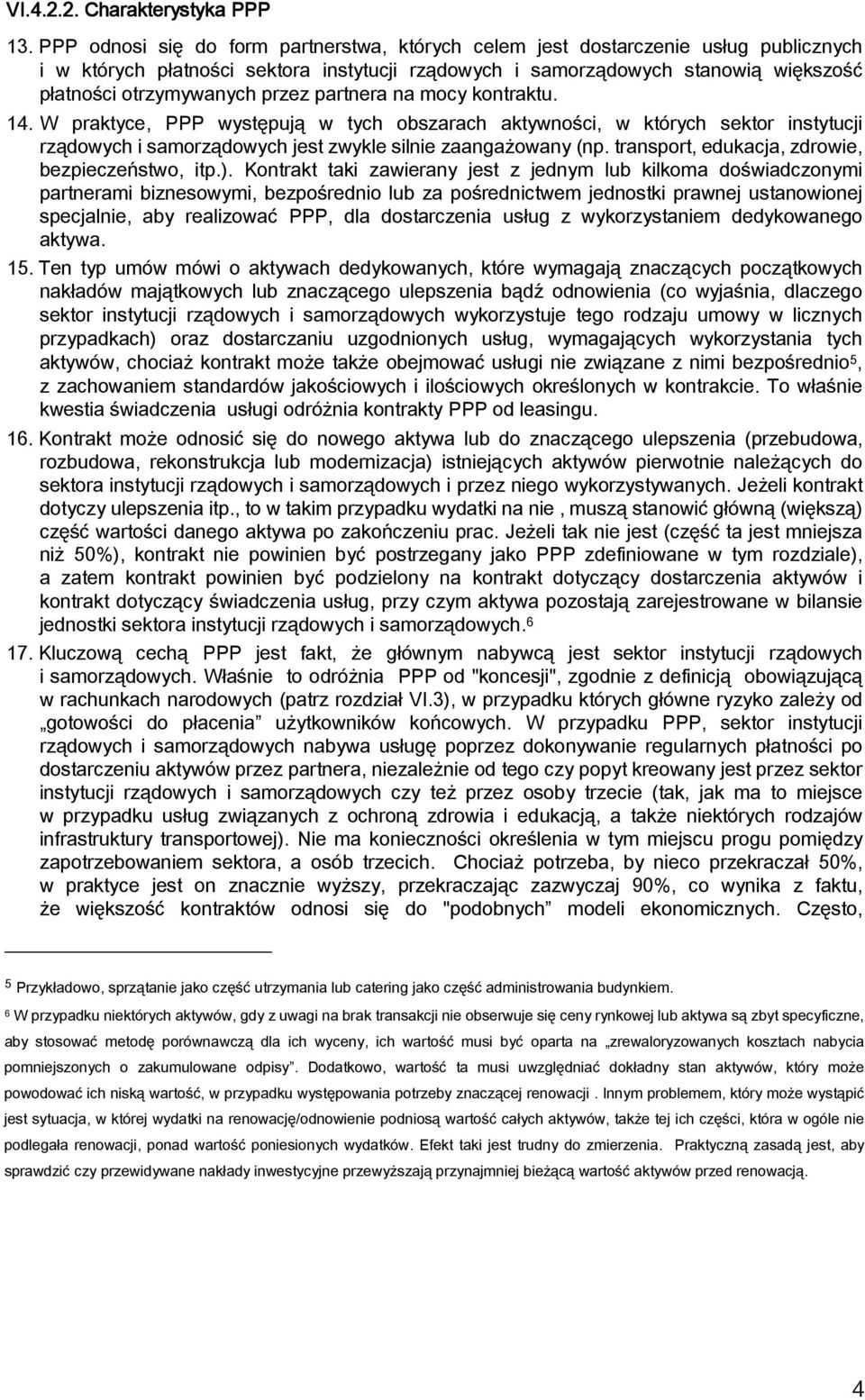 przez partnera na mocy kontraktu. 14. W praktyce, PPP występują w tych obszarach aktywności, w których sektor instytucji rządowych i samorządowych jest zwykle silnie zaangażowany (np.