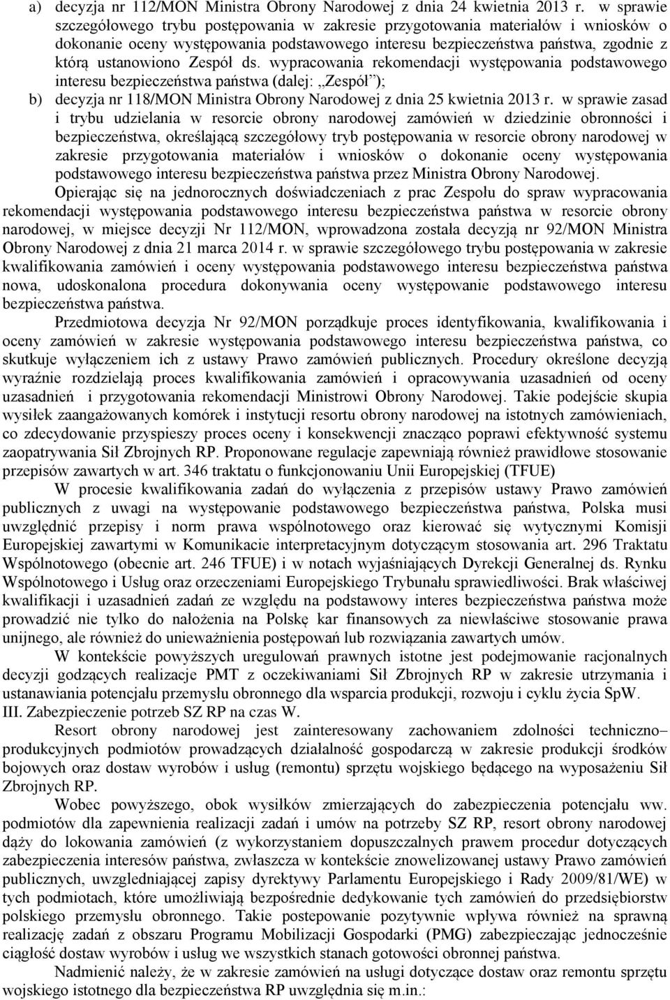 Zespół ds. wypracowania rekomendacji występowania podstawowego interesu bezpieczeństwa państwa (dalej: Zespół ); b) decyzja nr 118/MON Ministra Obrony Narodowej z dnia 25 kwietnia 2013 r.