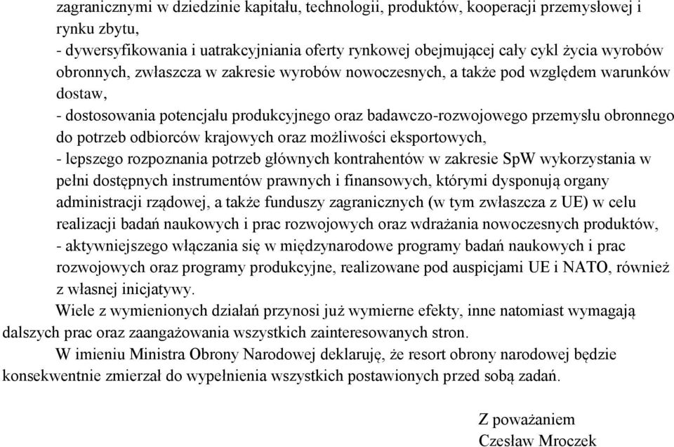 oraz możliwości eksportowych, - lepszego rozpoznania potrzeb głównych kontrahentów w zakresie SpW wykorzystania w pełni dostępnych instrumentów prawnych i finansowych, którymi dysponują organy