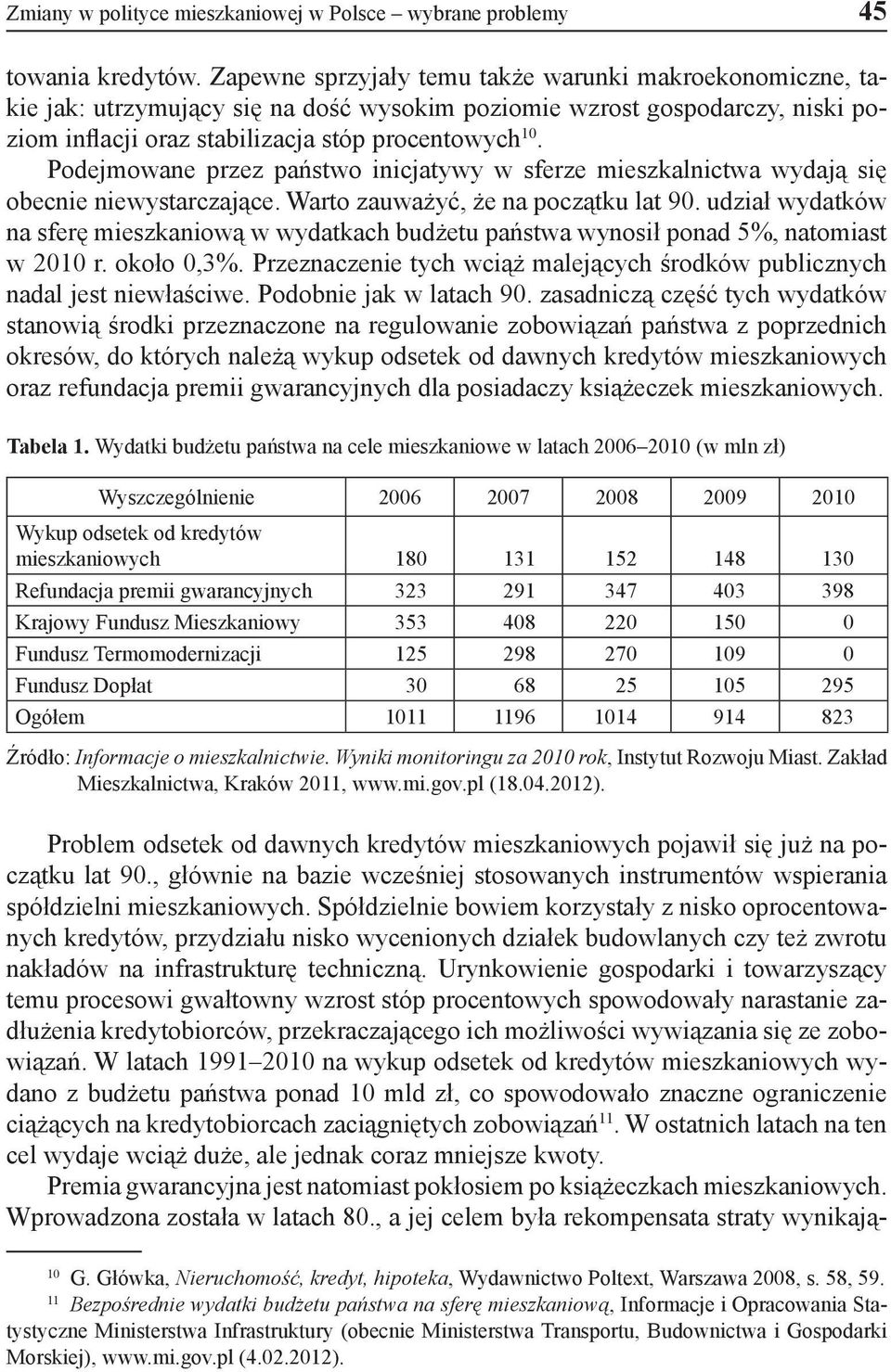 Podejmowane przez państwo inicjatywy w sferze mieszkalnictwa wydają się obecnie niewystarczające. Warto zauważyć, że na początku lat 90.