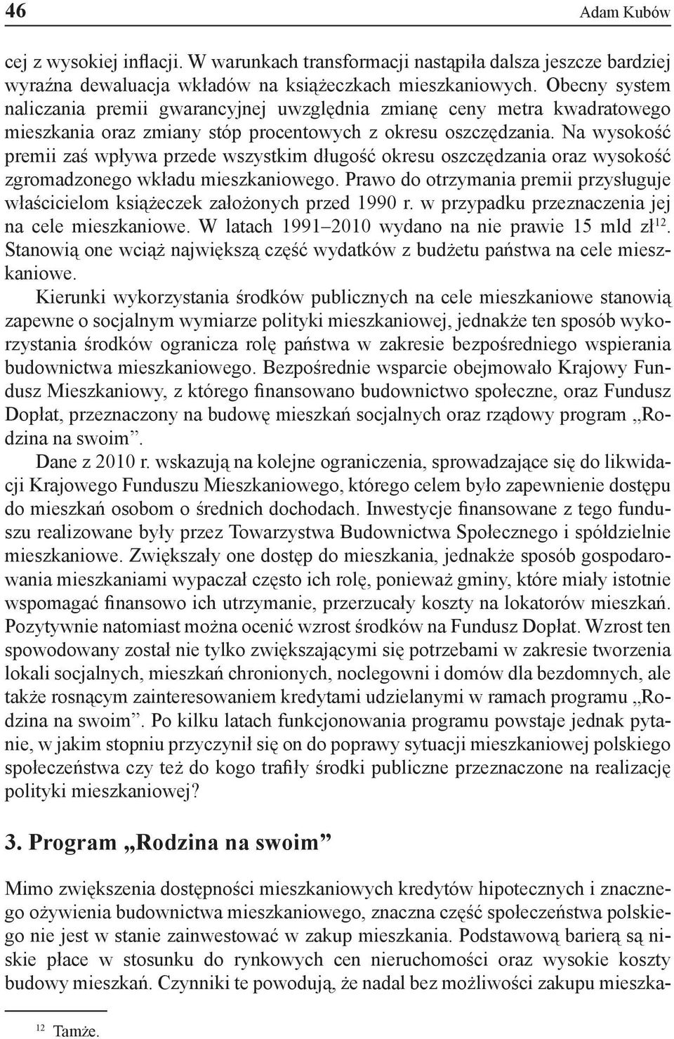 Na wysokość premii zaś wpływa przede wszystkim długość okresu oszczędzania oraz wysokość zgromadzonego wkładu mieszkaniowego.