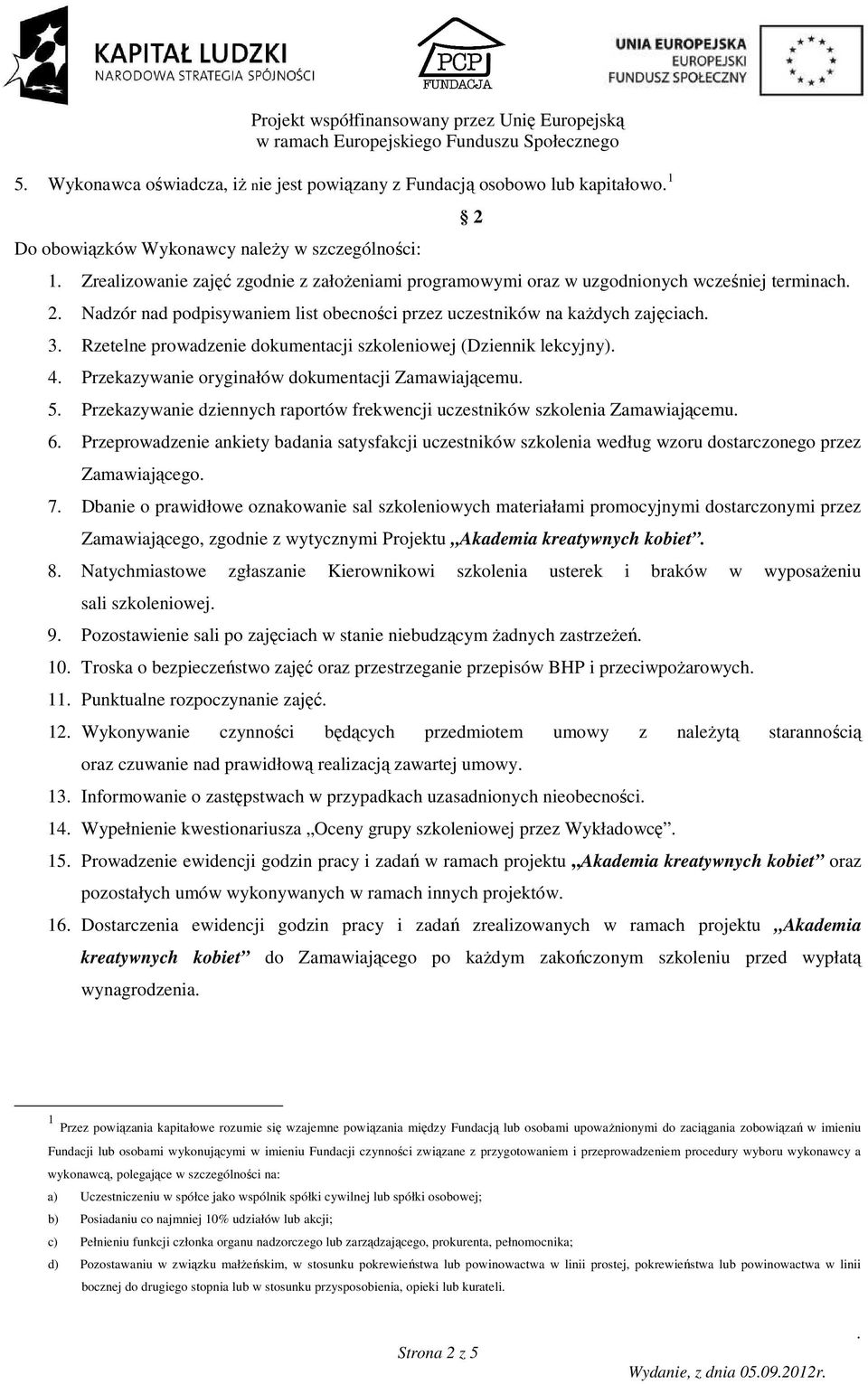 oryginałów dokumentacji Zamawiającemu 5 Przekazywanie dziennych raportów frekwencji uczestników szkolenia Zamawiającemu 6 Przeprowadzenie ankiety badania satysfakcji uczestników szkolenia według