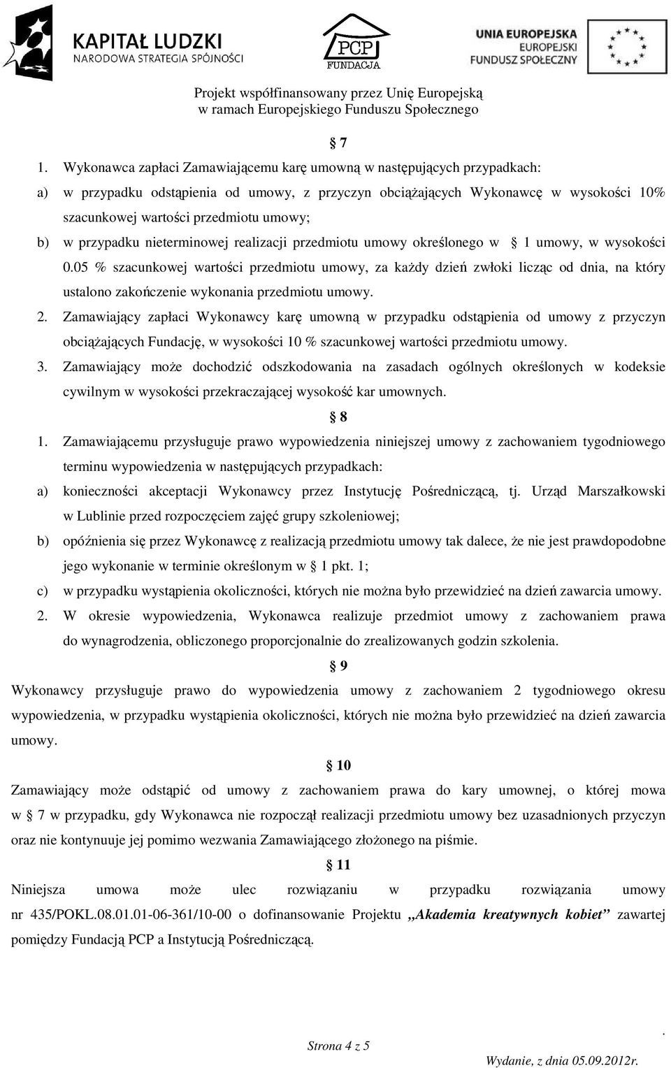 zakończenie wykonania przedmiotu umowy 2 Zamawiający zapłaci Wykonawcy karę umowną w przypadku odstąpienia od umowy z przyczyn obciąŝających Fundację, w wysokości 10 % szacunkowej wartości przedmiotu