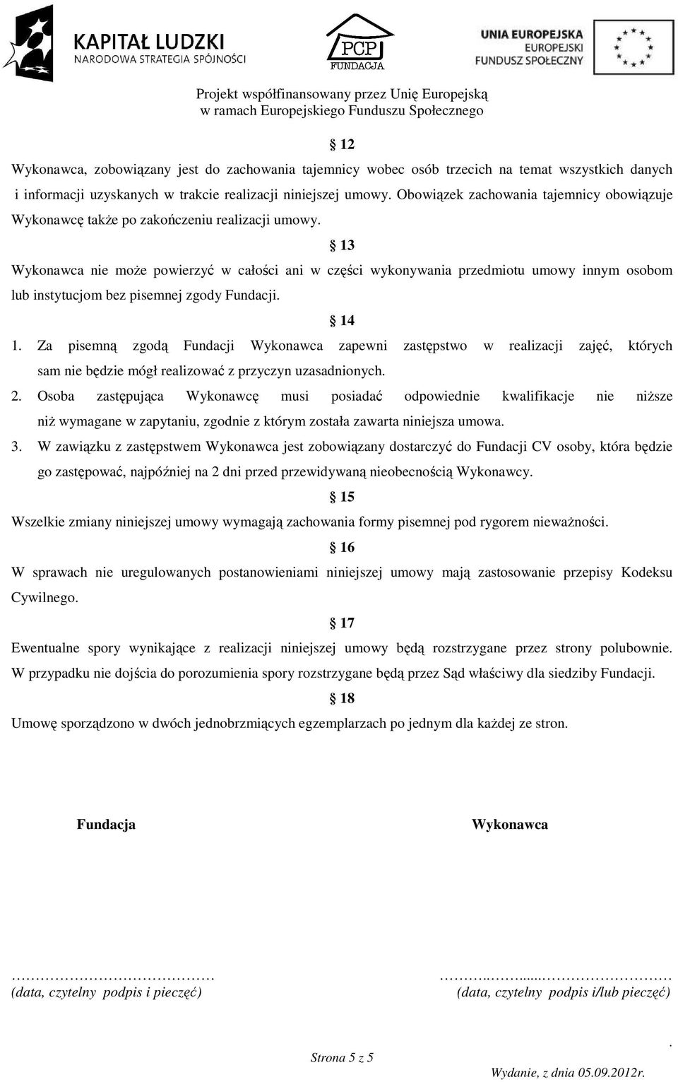 14 1 Za pisemną zgodą Fundacji Wykonawca zapewni zastępstwo w realizacji zajęć, których sam nie będzie mógł realizować z przyczyn uzasadnionych 2 Osoba zastępująca Wykonawcę musi posiadać odpowiednie