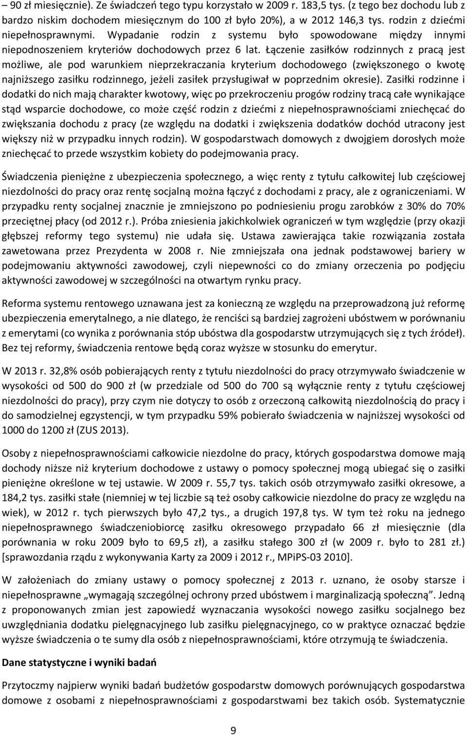 Łączenie zasiłków rodzinnych z pracą jest możliwe, ale pod warunkiem nieprzekraczania kryterium dochodowego (zwiększonego o kwotę najniższego zasiłku rodzinnego, jeżeli zasiłek przysługiwał w