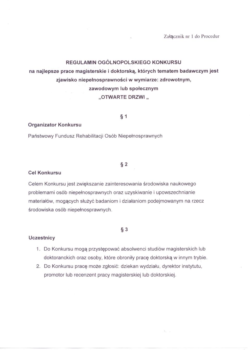 problemami osób niepełnosprawnych oraz uzyskiwanie i upowszechnianie materiałów, mogących służyć badaniom i działaniom podejmowanym na rzecz środowiska osób niepełnosprawnych. Uczestnicy 3 1.