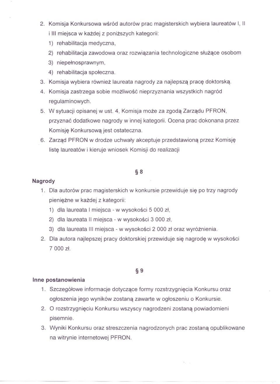 5. W sytuacji opisanej w ust. 4, Komisja może za zgodą Zarządu PFRON, przyznać dodatkowe nagrody w innej kategorii. Ocena prac dokonana przez Komisję Konkursową jest ostateczna. 6.