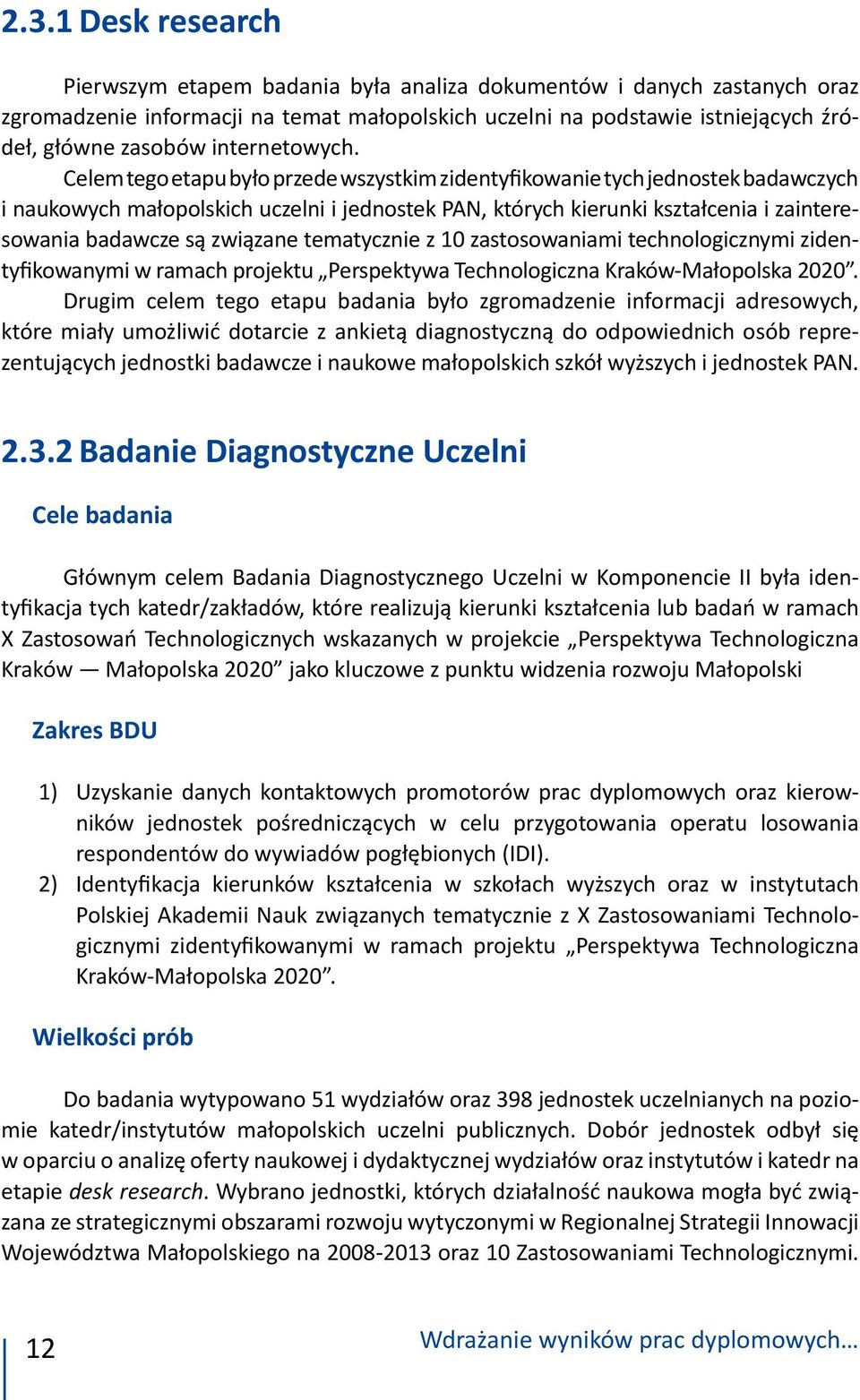 Celem tego etapu było przede wszystkim zidentyfikowanie tych jednostek badawczych i nauko wych małopolskich uczelni i jednostek PAN, których kierunki kształcenia i zainteresowania badawcze są