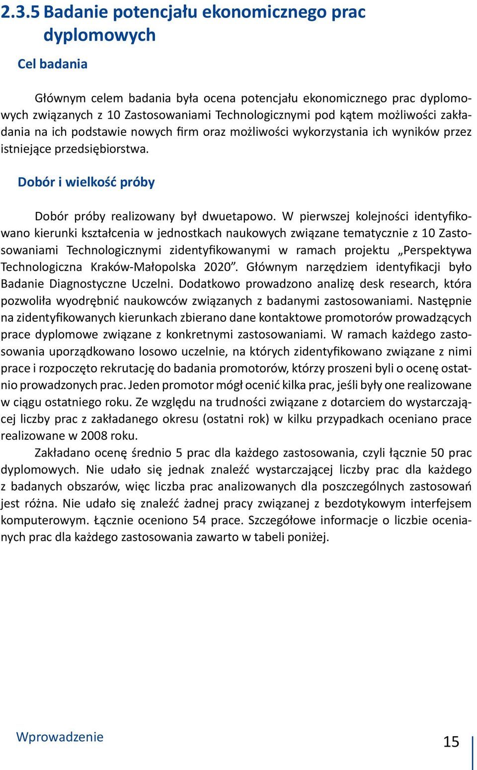 W pierwszej kolejności identyfikowano kierunki kształcenia w jednostkach naukowych związane tematycznie z 10 Zastosowaniami Technologicznymi zidentyfikowanymi w ramach projektu Perspektywa