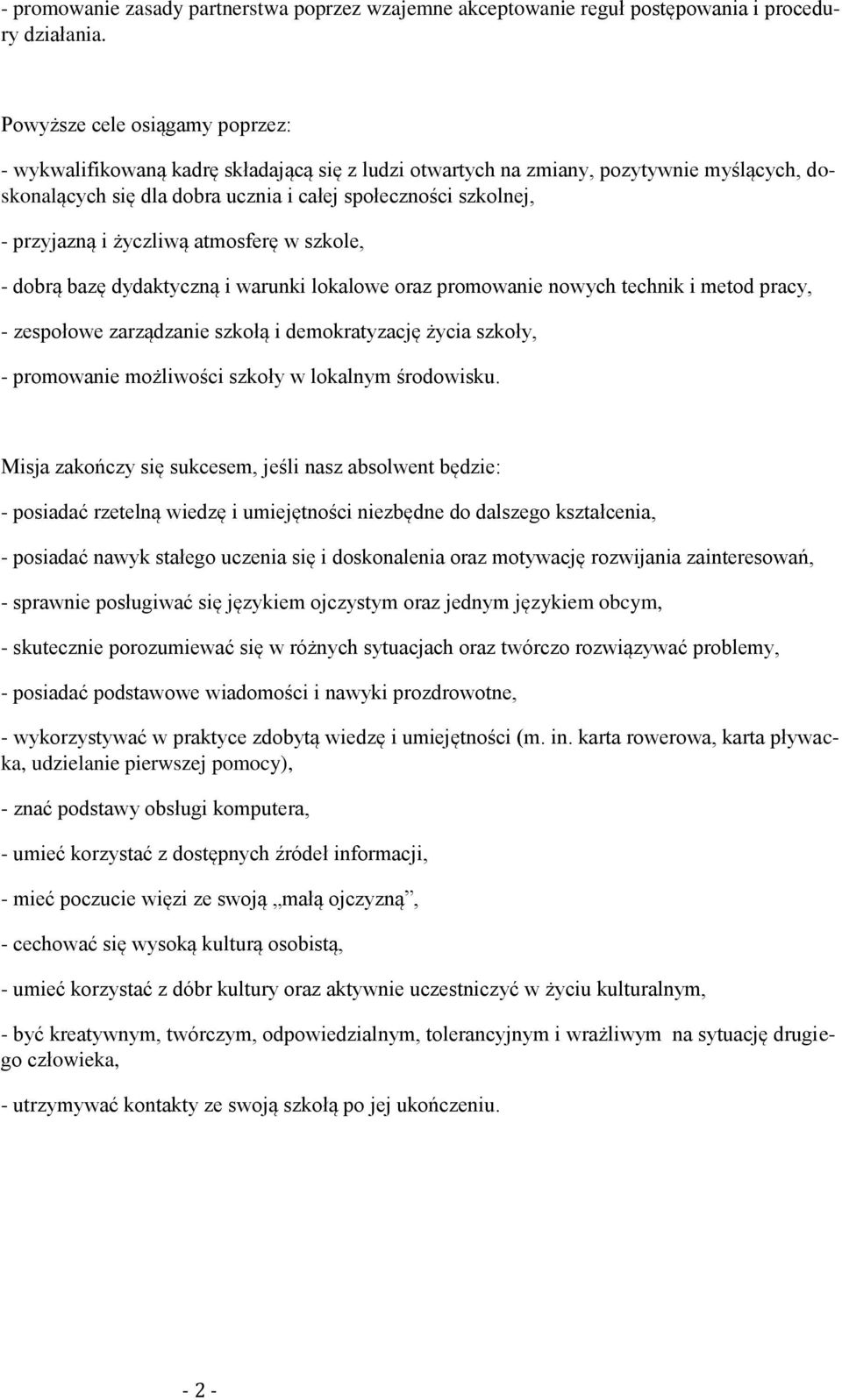 i życzliwą atmosferę w szkole, - dobrą bazę dydaktyczną i warunki lokalowe oraz promowanie nowych technik i metod pracy, - zespołowe zarządzanie szkołą i demokratyzację życia szkoły, - promowanie