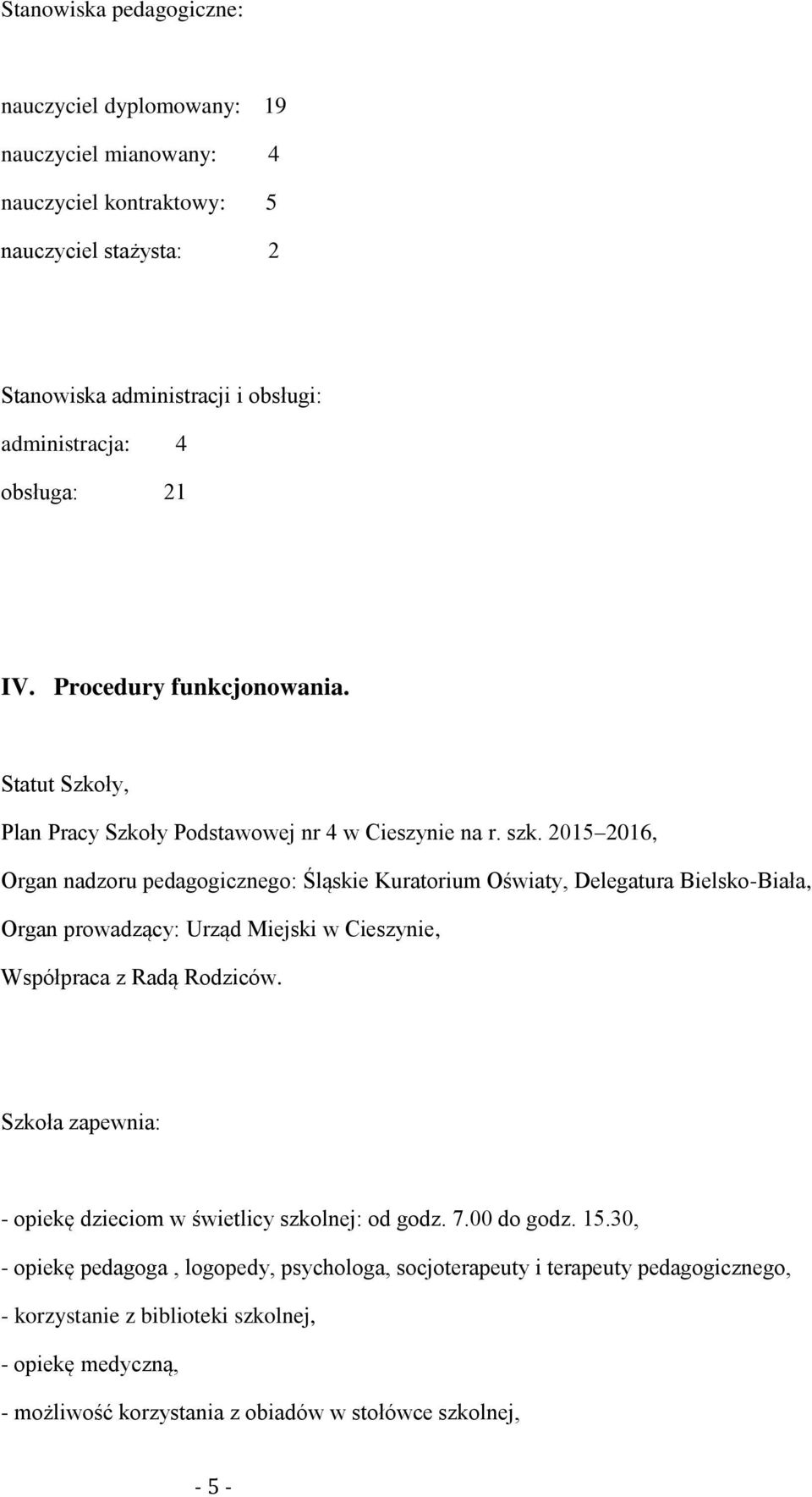 2015 2016, Organ nadzoru pedagogicznego: Śląskie Kuratorium Oświaty, Delegatura Bielsko-Biała, Organ prowadzący: Urząd Miejski w Cieszynie, Współpraca z Radą Rodziców.