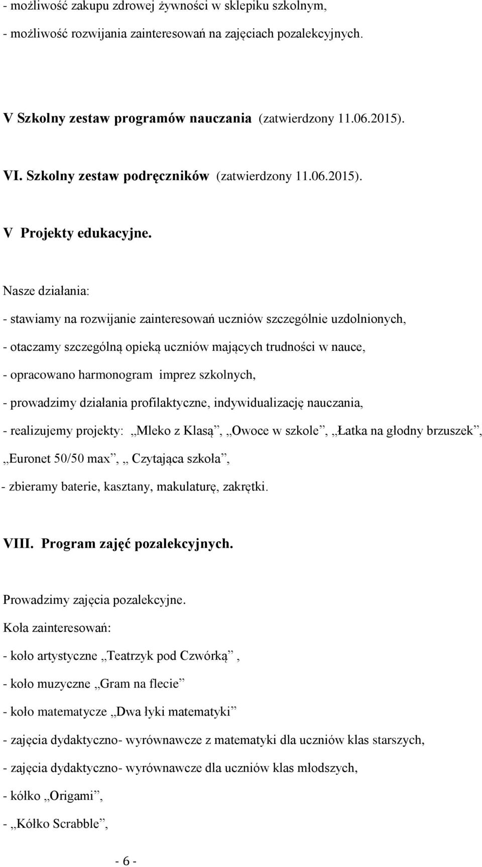 Nasze działania: - stawiamy na rozwijanie zainteresowań uczniów szczególnie uzdolnionych, - otaczamy szczególną opieką uczniów mających trudności w nauce, - opracowano harmonogram imprez szkolnych, -