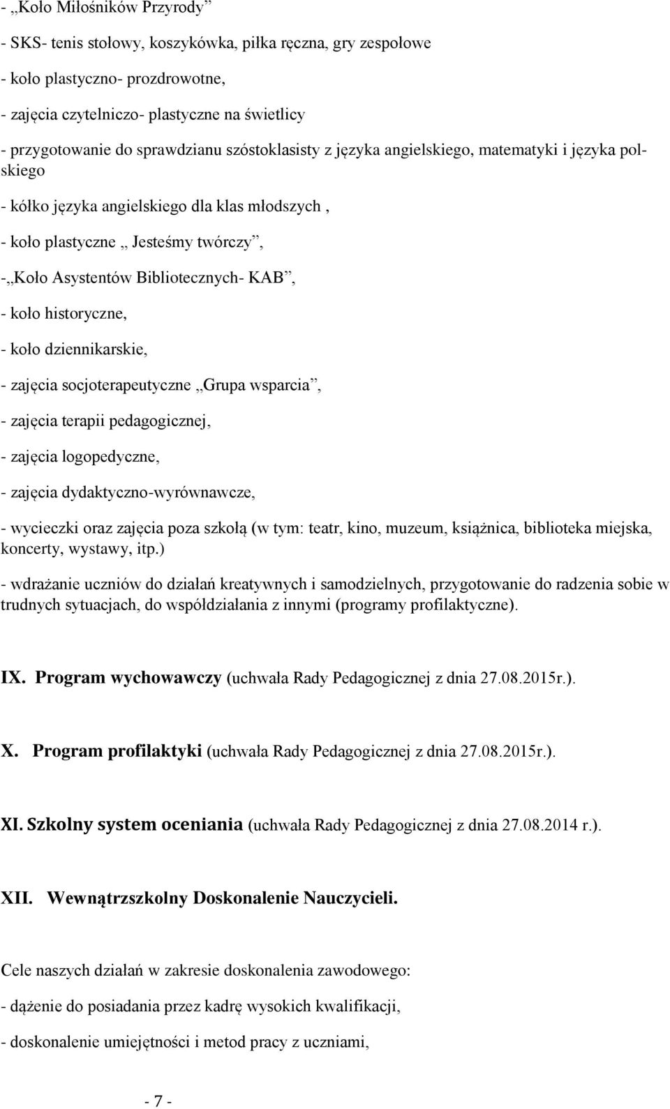 historyczne, - koło dziennikarskie, - zajęcia socjoterapeutyczne Grupa wsparcia, - zajęcia terapii pedagogicznej, - zajęcia logopedyczne, - zajęcia dydaktyczno-wyrównawcze, - wycieczki oraz zajęcia