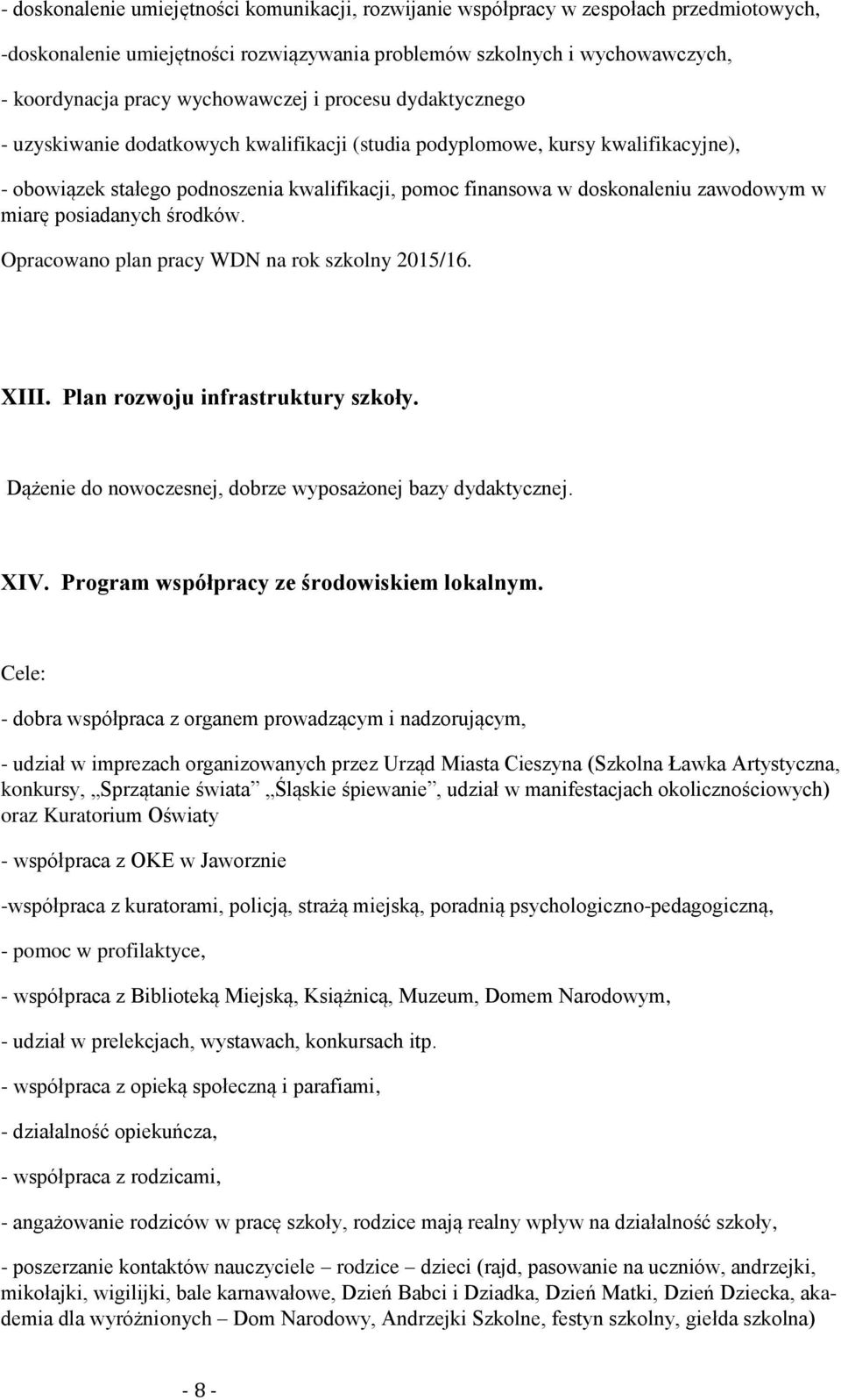 zawodowym w miarę posiadanych środków. Opracowano plan pracy WDN na rok szkolny 2015/16. XIII. Plan rozwoju infrastruktury szkoły. Dążenie do nowoczesnej, dobrze wyposażonej bazy dydaktycznej. XIV.