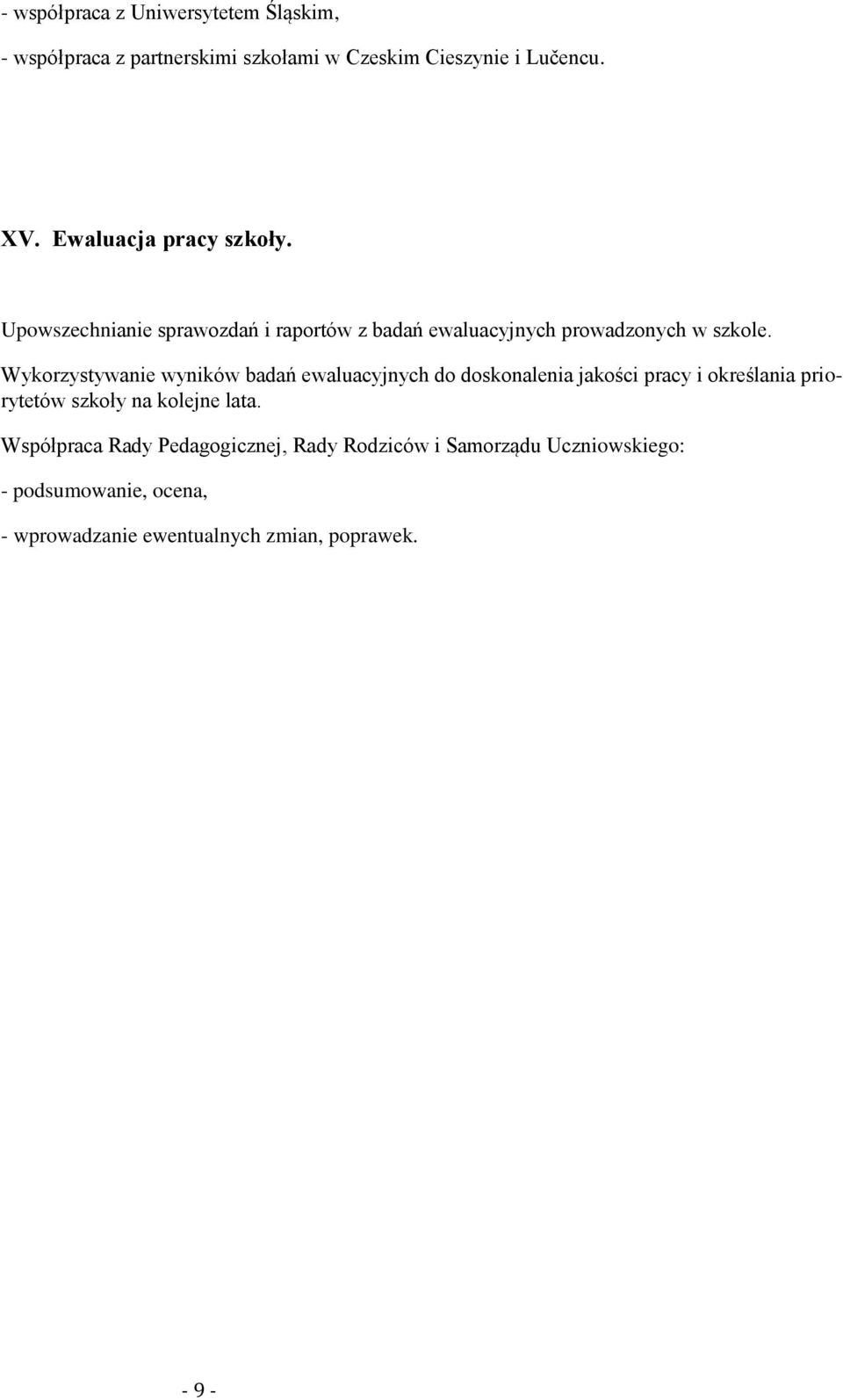 Wykorzystywanie wyników badań ewaluacyjnych do doskonalenia jakości pracy i określania priorytetów szkoły na kolejne lata.