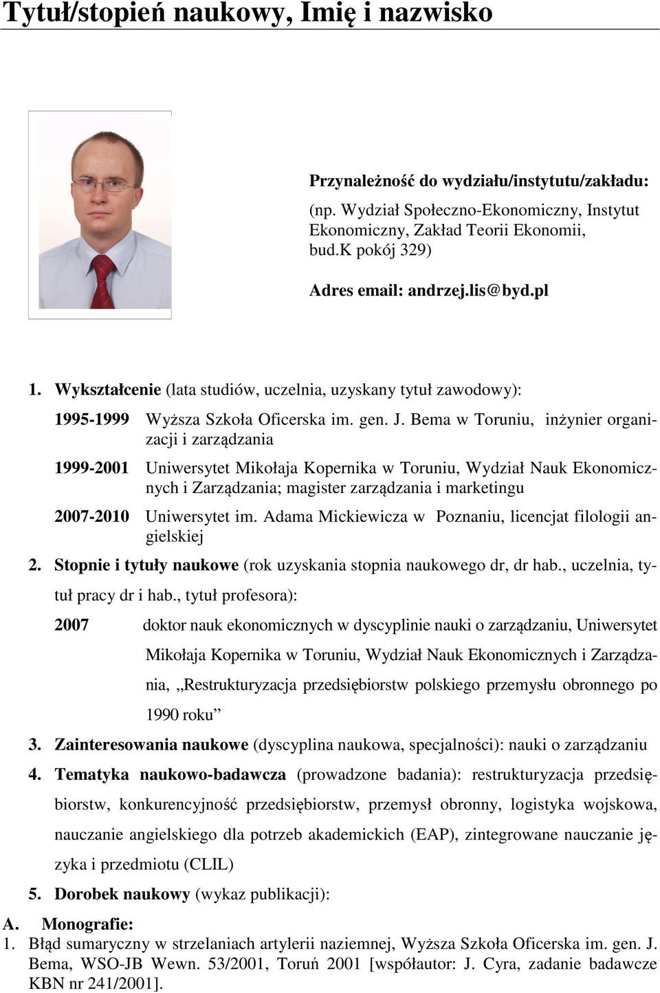 Bema w Toruniu, inżynier organizacji i zarządzania 1999-2001 Uniwersytet Mikołaja Kopernika w Toruniu, Wydział Nauk Ekonomicznych i Zarządzania; magister zarządzania i marketingu 2007-2010