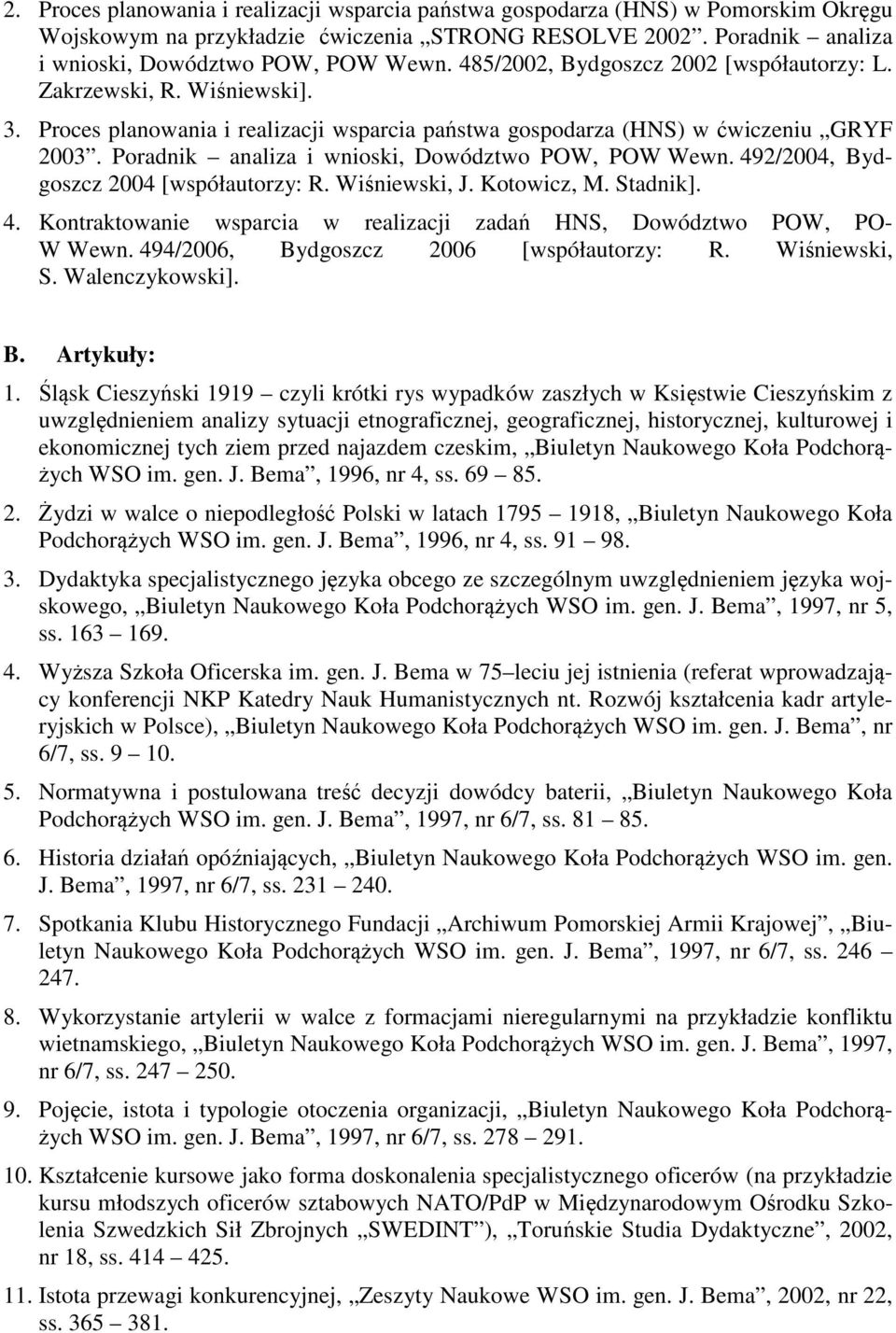 Poradnik analiza i wnioski, Dowództwo POW, POW Wewn. 492/2004, Bydgoszcz 2004 [współautorzy: R. Wiśniewski, J. Kotowicz, M. Stadnik]. 4. Kontraktowanie wsparcia w realizacji zadań HNS, Dowództwo POW, PO- W Wewn.