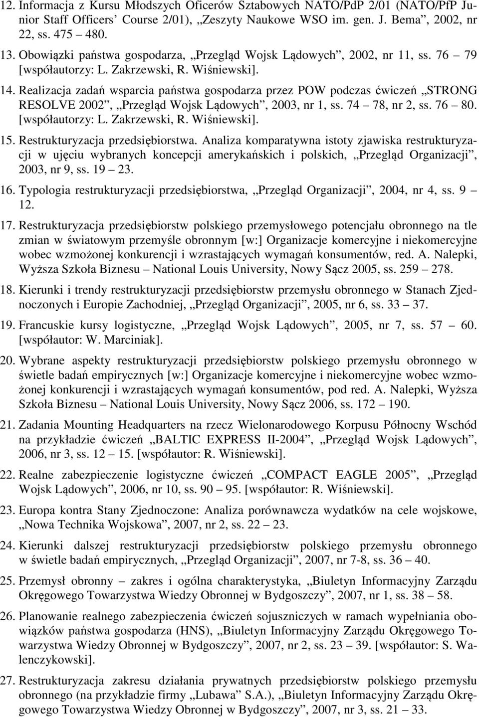 Realizacja zadań wsparcia państwa gospodarza przez POW podczas ćwiczeń STRONG RESOLVE 2002, Przegląd Wojsk Lądowych, 2003, nr 1, ss. 74 78, nr 2, ss. 76 80. [współautorzy: L. Zakrzewski, R.