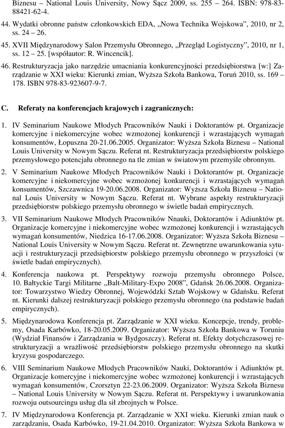 Restrukturyzacja jako narzędzie umacniania konkurencyjności przedsiębiorstwa [w:] Zarządzanie w XXI wieku: Kierunki zmian, Wyższa Szkoła Bankowa, Toruń 2010, ss. 169 178. ISBN 978-83-923607-9-7. C.