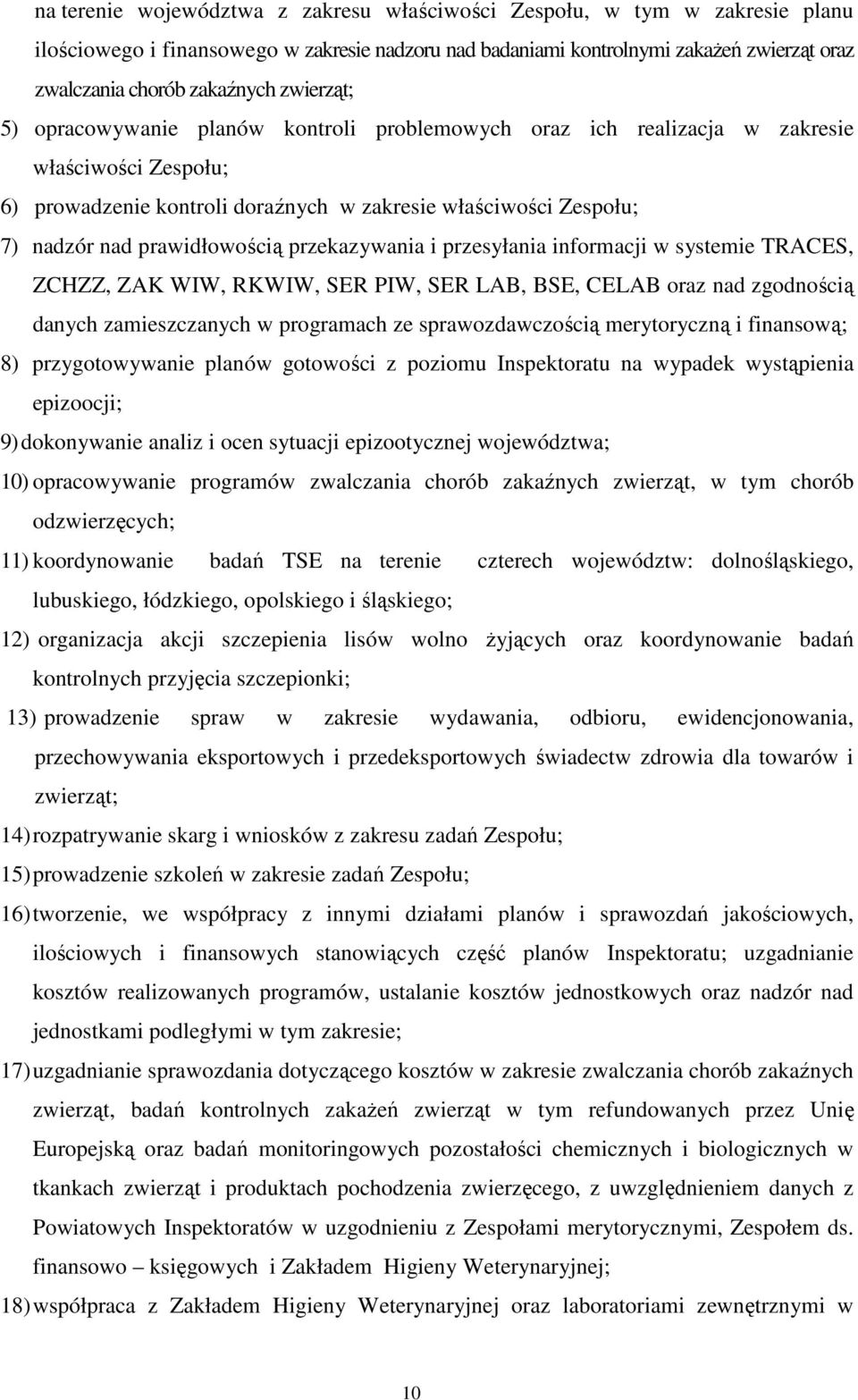 prawidłowością przekazywania i przesyłania informacji w systemie TRACES, ZCHZZ, ZAK WIW, RKWIW, SER PIW, SER LAB, BSE, CELAB oraz nad zgodnością danych zamieszczanych w programach ze