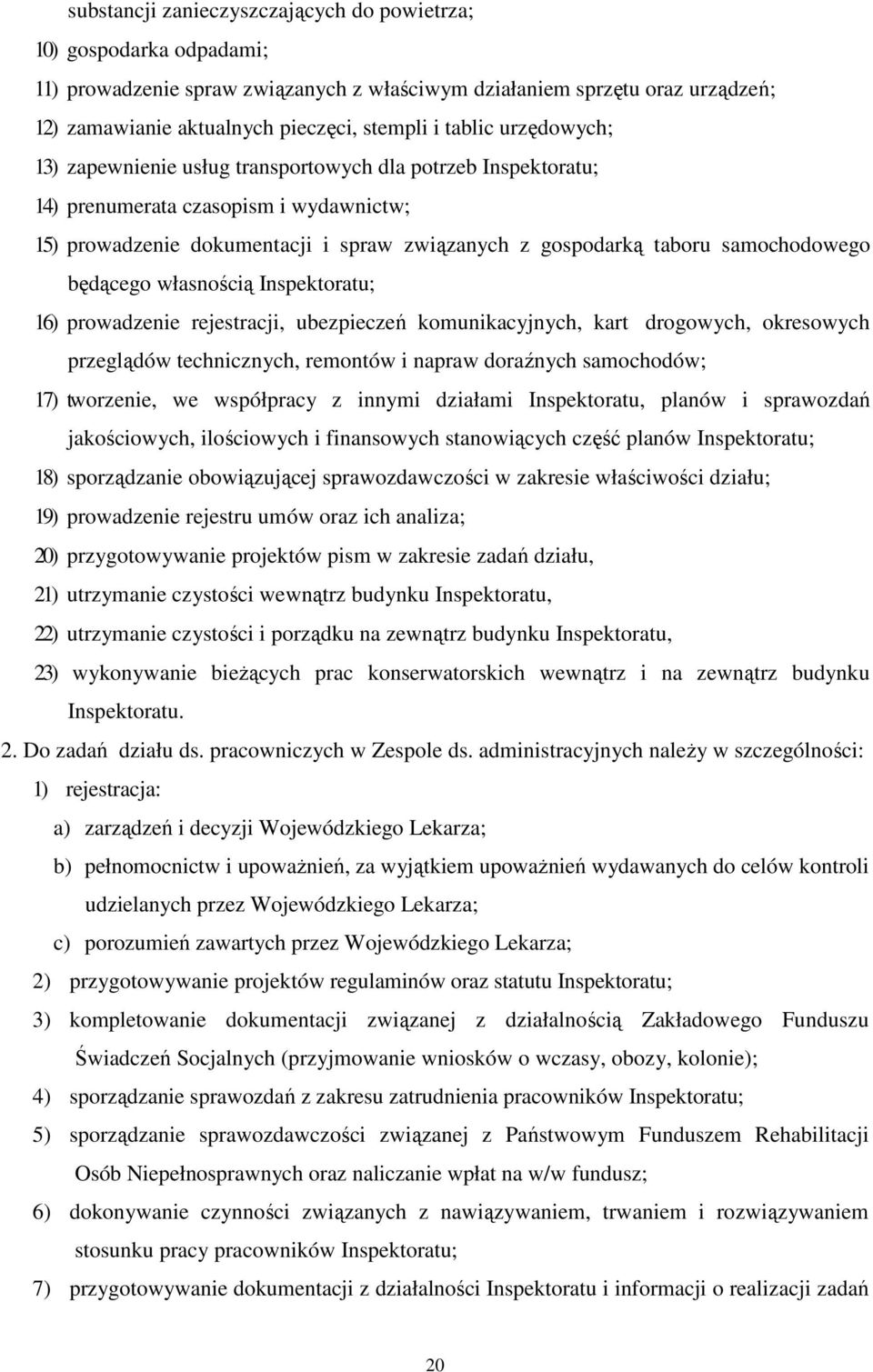 samochodowego będącego własnością Inspektoratu; 16) prowadzenie rejestracji, ubezpieczeń komunikacyjnych, kart drogowych, okresowych przeglądów technicznych, remontów i napraw doraźnych samochodów;