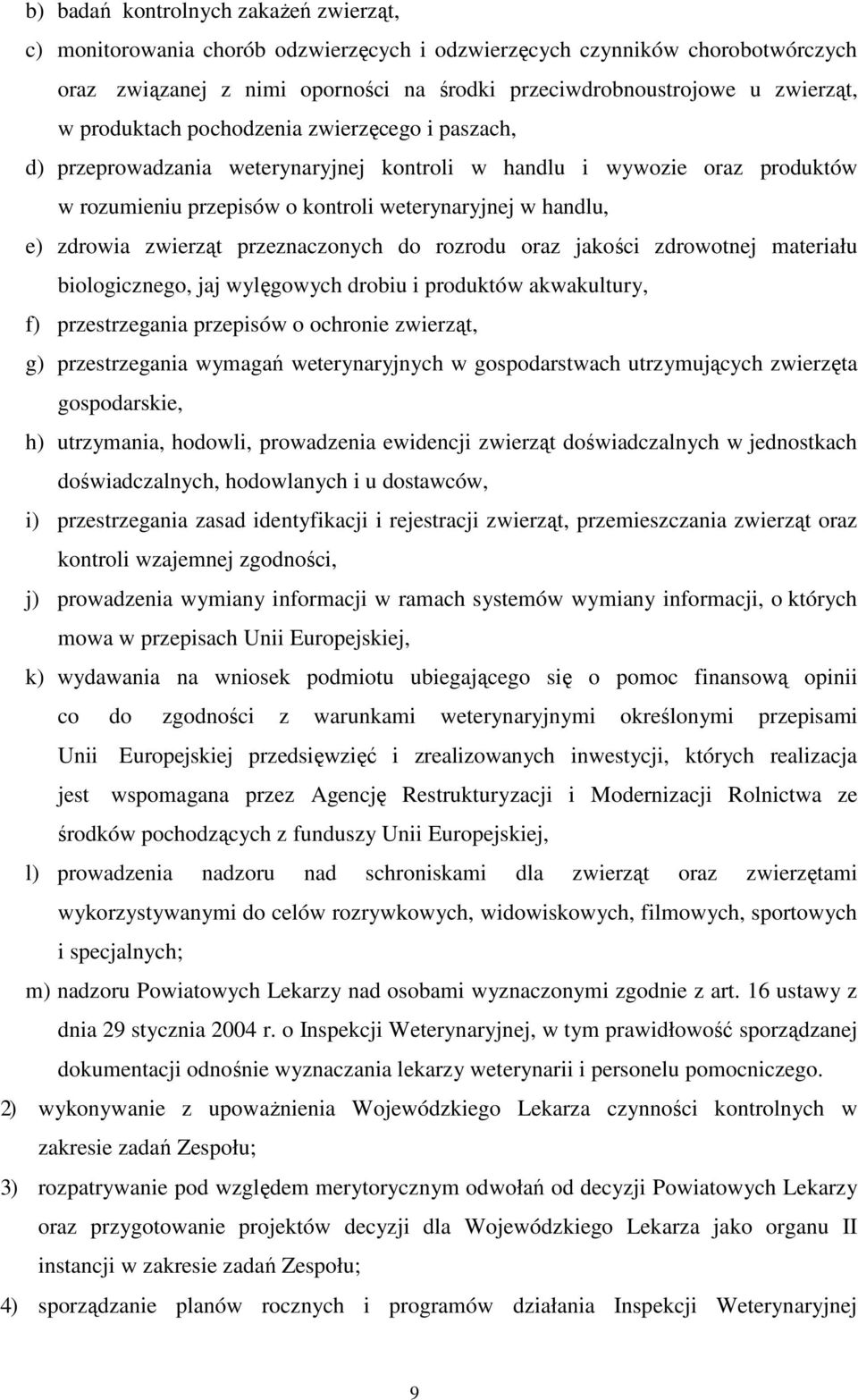 zwierząt przeznaczonych do rozrodu oraz jakości zdrowotnej materiału biologicznego, jaj wylęgowych drobiu i produktów akwakultury, f) przestrzegania przepisów o ochronie zwierząt, g) przestrzegania