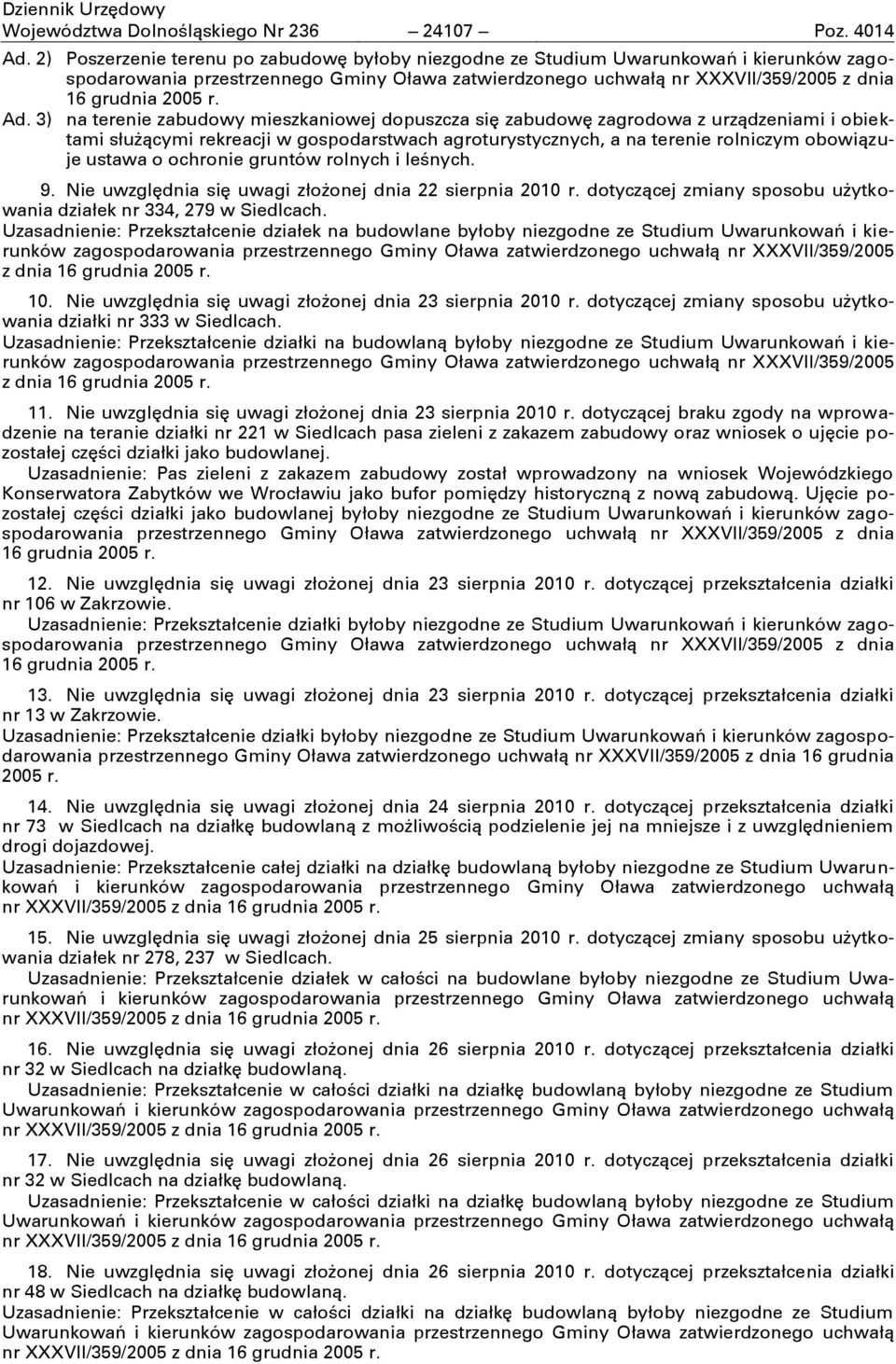 Ad. 3) na terenie zabudowy mieszkaniowej dopuszcza się zabudowę zagrodowa z urządzeniami i obiektami służącymi rekreacji w gospodarstwach agroturystycznych, a na terenie rolniczym obowiązuje ustawa o