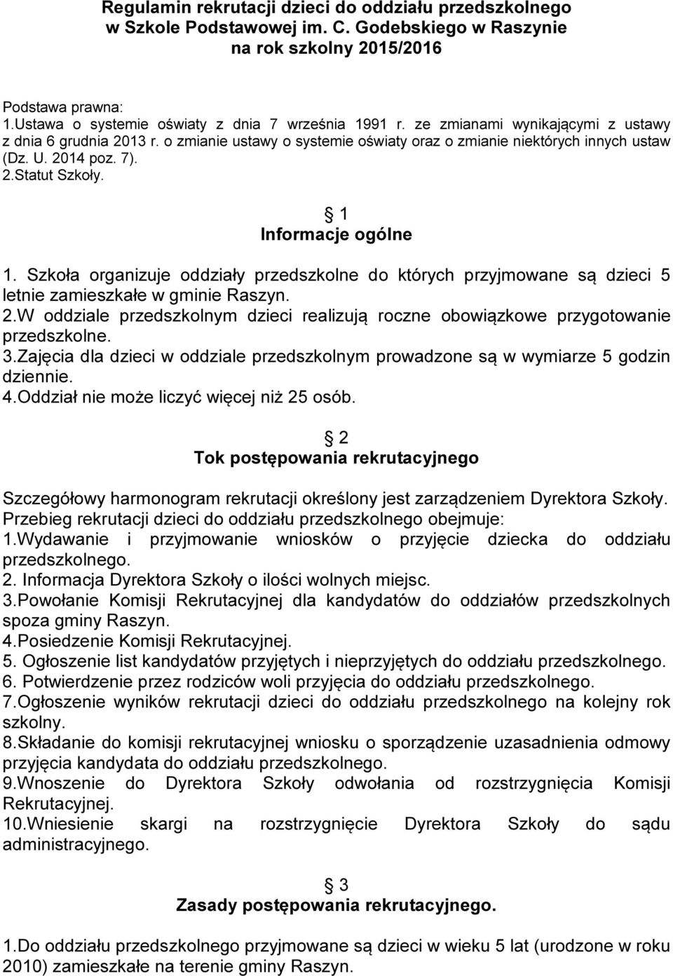 2014 poz. 7). 2.Statut Szkoły. 1 Informacje ogólne 1. Szkoła organizuje oddziały przedszkolne do których przyjmowane są dzieci 5 letnie zamieszkałe w gminie Raszyn. 2.W oddziale przedszkolnym dzieci realizują roczne obowiązkowe przygotowanie przedszkolne.