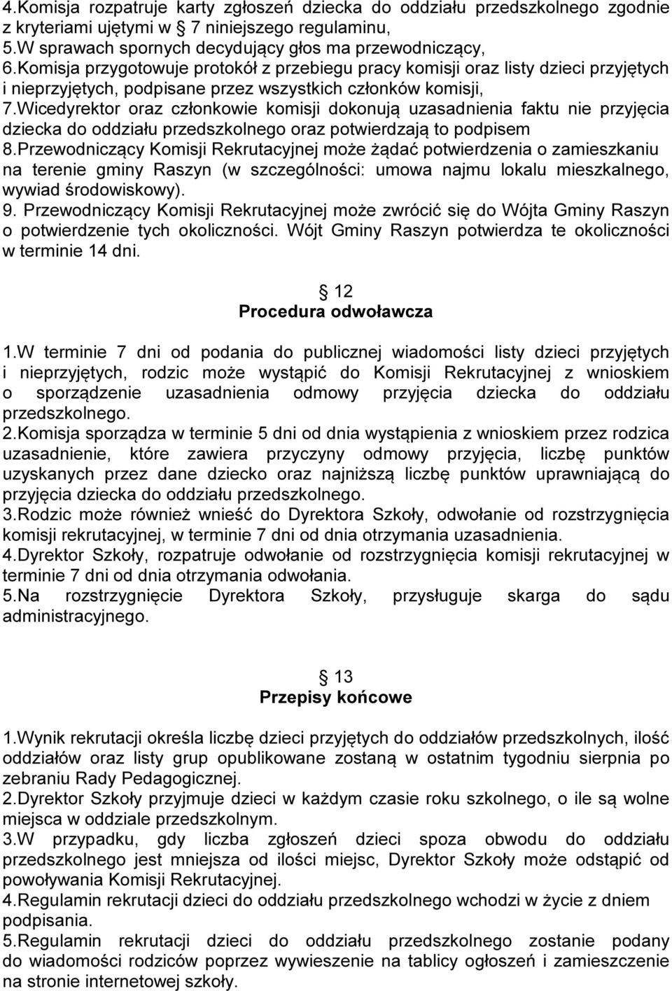 Wicedyrektor oraz członkowie komisji dokonują uzasadnienia faktu nie przyjęcia dziecka do oddziału przedszkolnego oraz potwierdzają to podpisem 8.