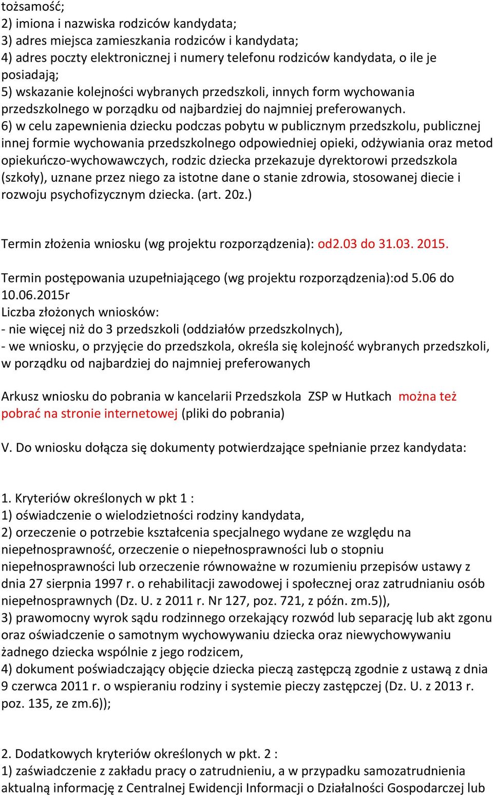 6) w celu zapewnienia dziecku podczas pobytu w publicznym przedszkolu, publicznej innej formie wychowania przedszkolnego odpowiedniej opieki, odżywiania oraz metod opiekuoczo-wychowawczych, rodzic