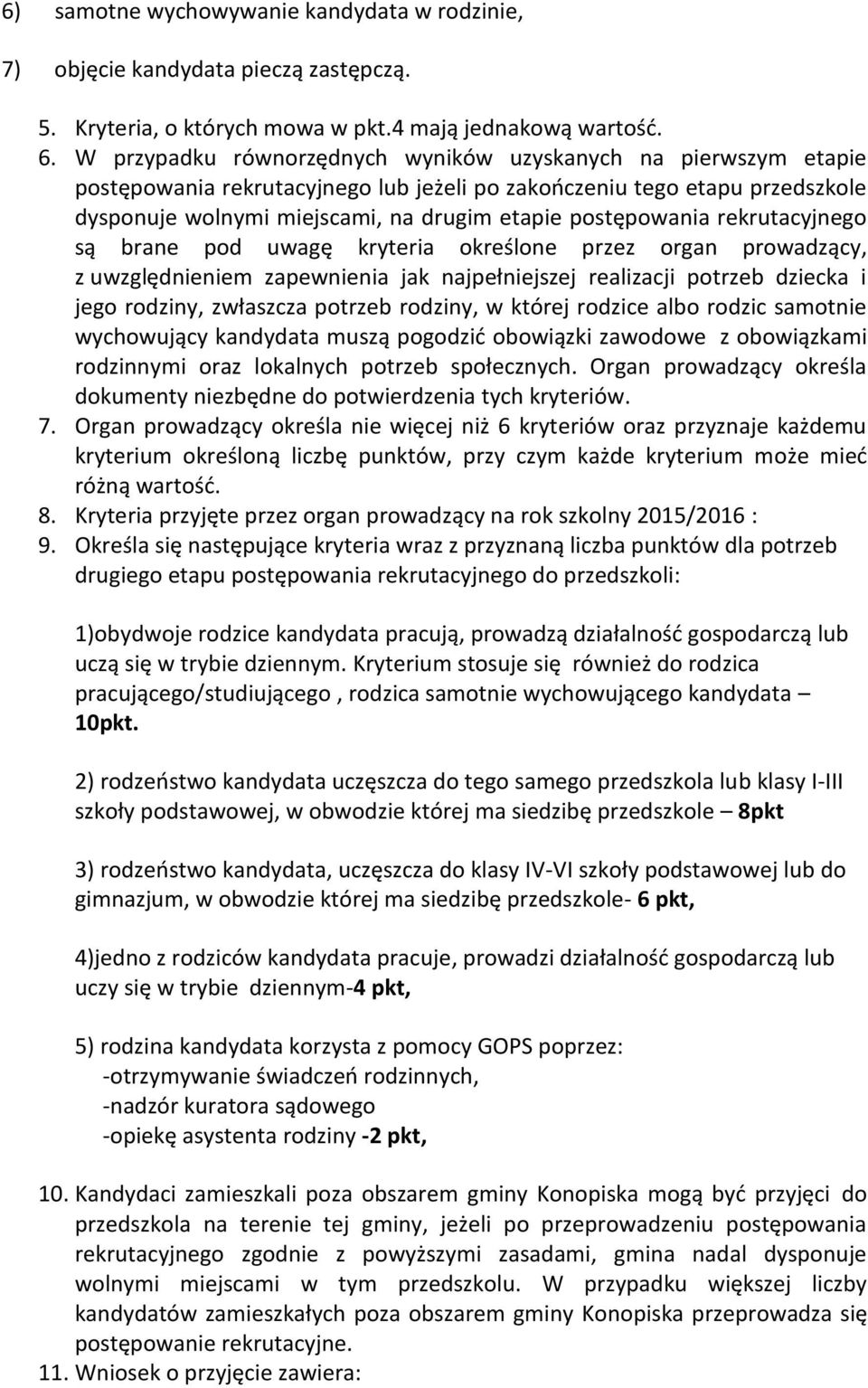 postępowania rekrutacyjnego są brane pod uwagę kryteria określone przez organ prowadzący, z uwzględnieniem zapewnienia jak najpełniejszej realizacji potrzeb dziecka i jego rodziny, zwłaszcza potrzeb