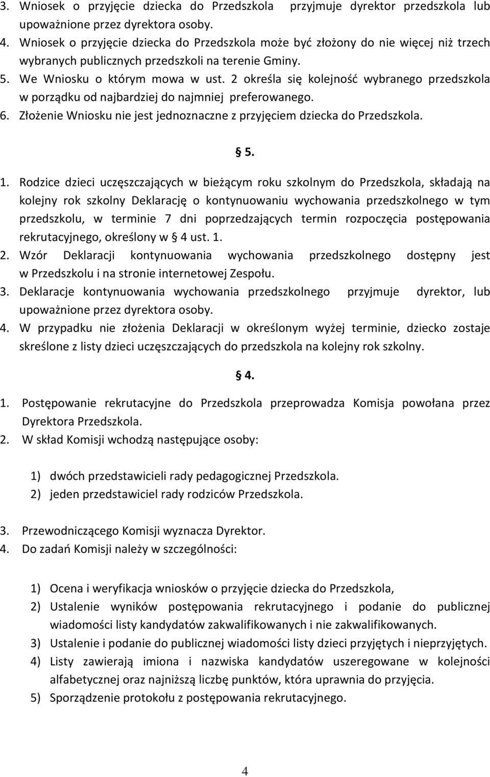 2 określa się kolejność wybranego przedszkola w porządku od najbardziej do najmniej preferowanego. 6. Złożenie Wniosku nie jest jednoznaczne z przyjęciem dziecka do Przedszkola. 5. 1.