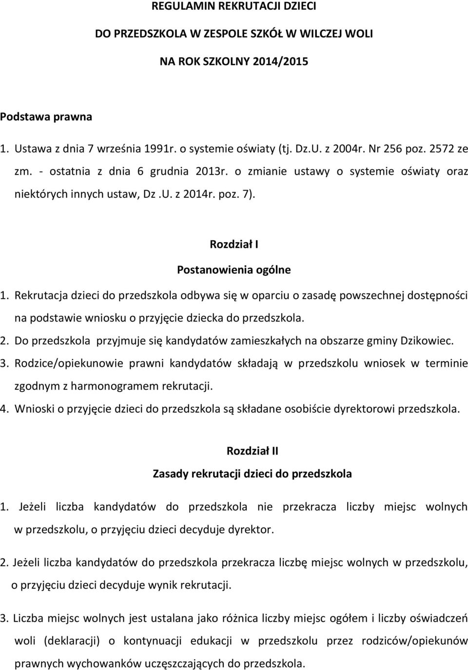 Rekrutacja dzieci do przedszkola odbywa się w oparciu o zasadę powszechnej dostępności na podstawie wniosku o przyjęcie dziecka do przedszkola. 2.