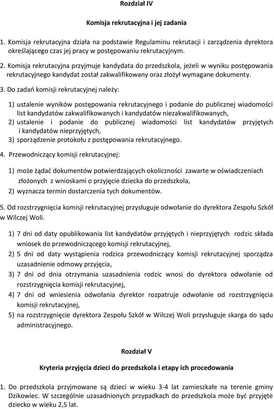 Do zadań komisji rekrutacyjnej należy: 1) ustalenie wyników postępowania rekrutacyjnego i podanie do publicznej wiadomości list kandydatów zakwalifikowanych i kandydatów niezakwalifikowanych, 2)