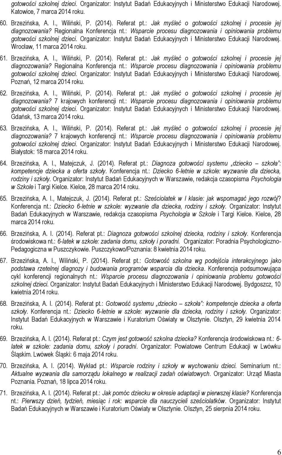 : Wsparcie procesu diagnozowania i opiniowania problemu Gdańsk, 13 marca 2014 roku. 63. Brzezińska, A. I., Wiliński, P. (2014). Referat pt.