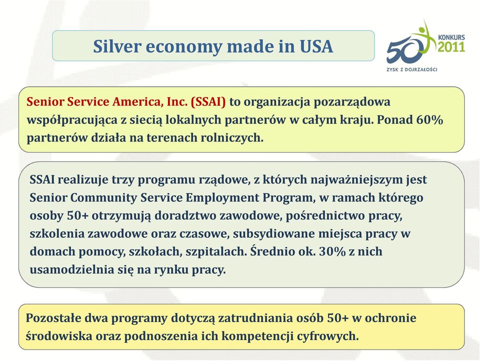 SSAI realizuje trzy programu rządowe, z których najważniejszym jest Senior Community Service Employment Program, w ramach którego osoby 50+ otrzymują doradztwo