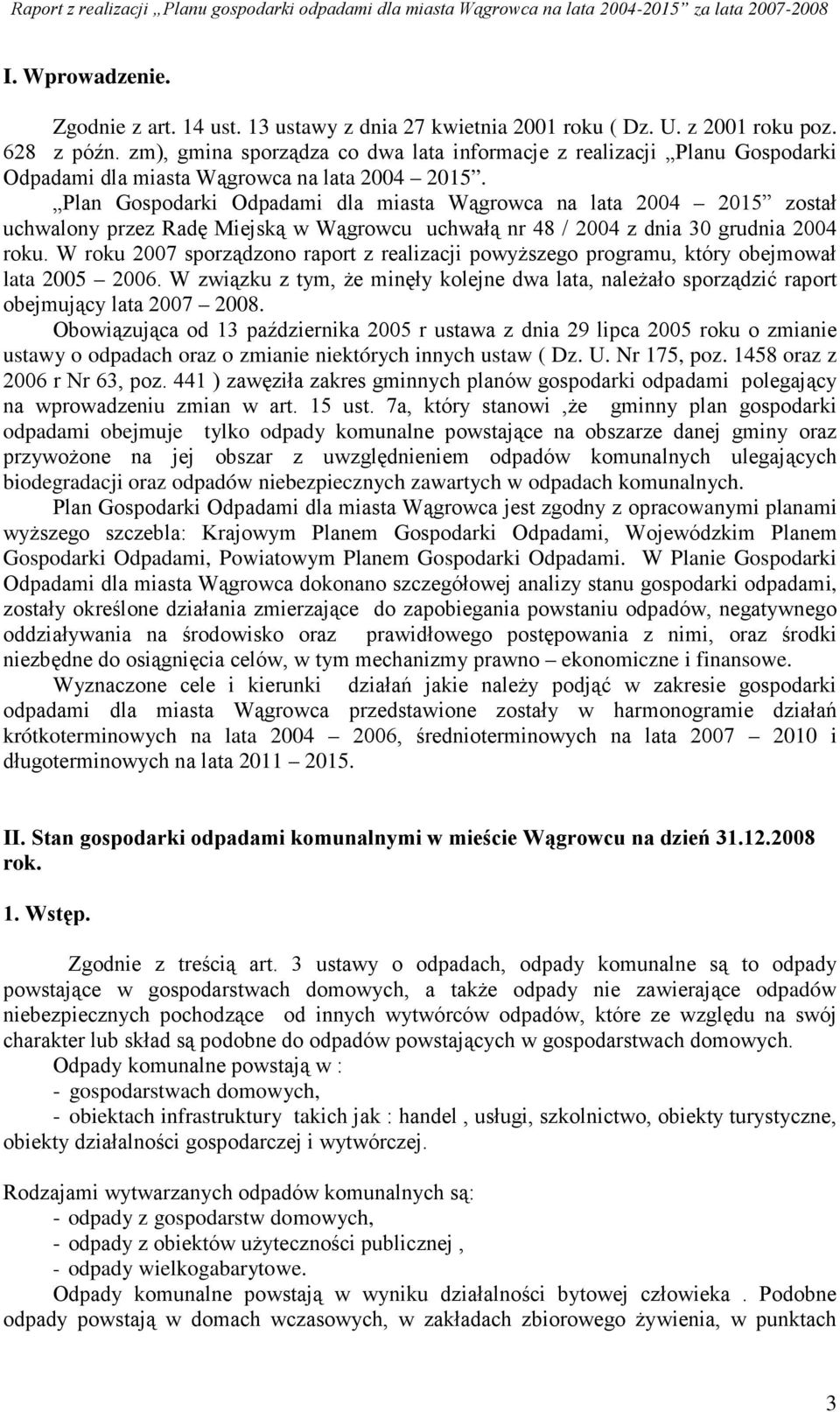 Plan Gospodarki Odpadami dla miasta Wągrowca na lata 2004 2015 został uchwalony przez Radę Miejską w Wągrowcu uchwałą nr 48 / 2004 z dnia 30 grudnia 2004 roku.