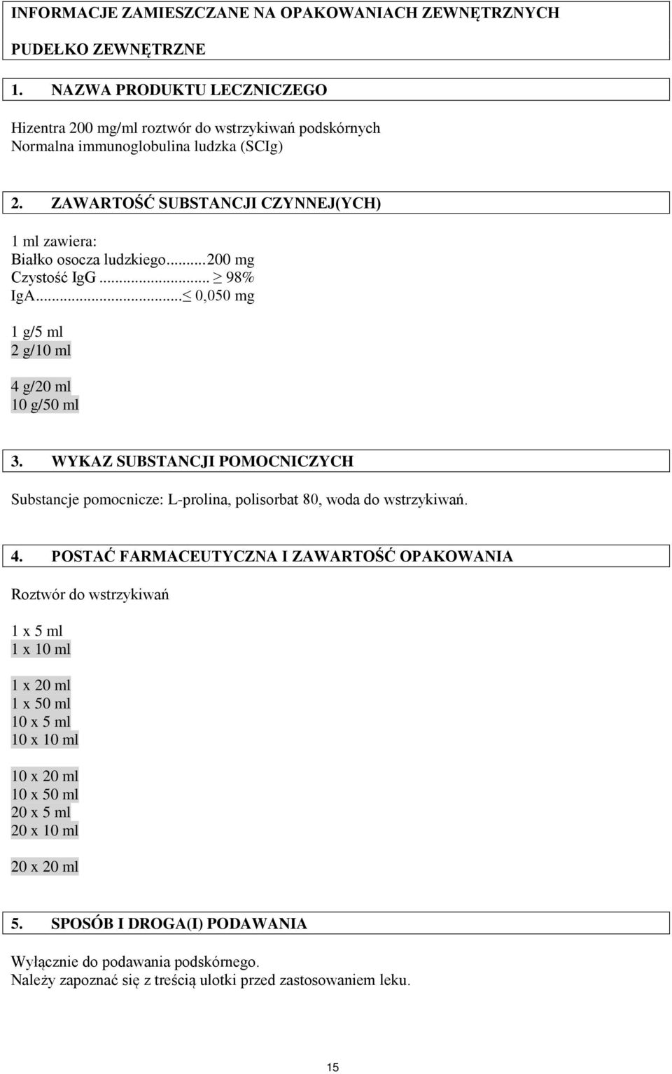 ZAWARTOŚĆ SUBSTANCJI CZYNNEJ(YCH) 1 ml zawiera: Białko osocza ludzkiego... 200 mg Czystość IgG... 98% IgA... 0,050 mg 1 g/5 ml 2 g/10 ml 4 g/20 ml 10 g/50 ml 3.