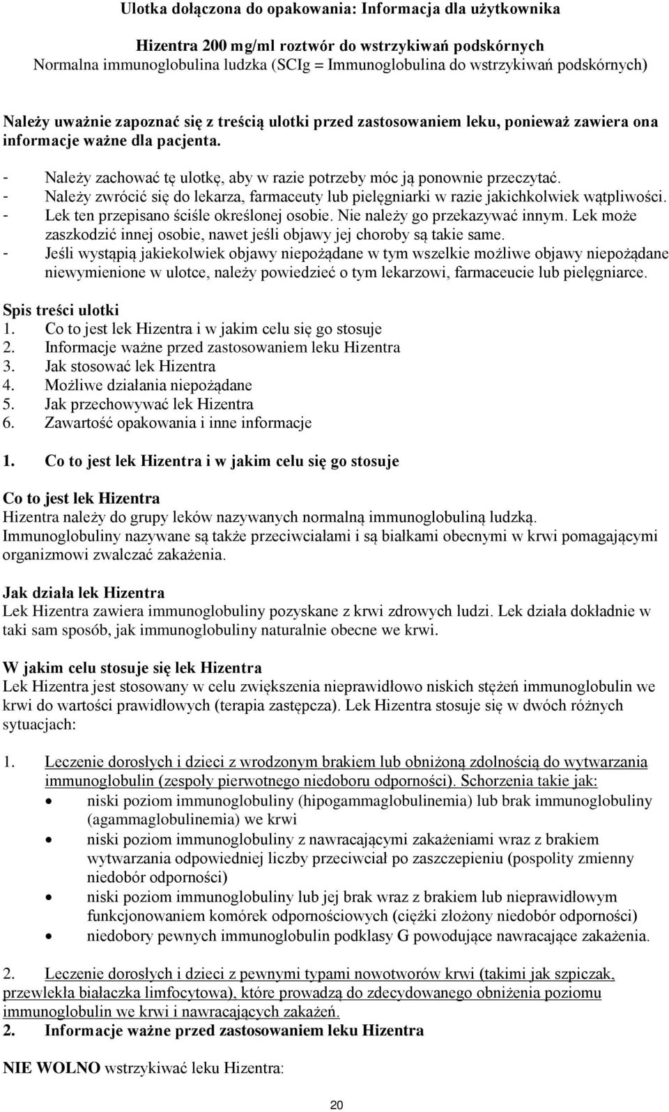 - Należy zwrócić się do lekarza, farmaceuty lub pielęgniarki w razie jakichkolwiek wątpliwości. - Lek ten przepisano ściśle określonej osobie. Nie należy go przekazywać innym.