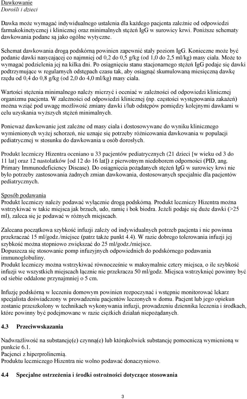 Konieczne może być podanie dawki nasycającej co najmniej od 0,2 do 0,5 g/kg (od 1,0 do 2,5 ml/kg) masy ciała. Może to wymagać podzielenia jej na kilka dni.