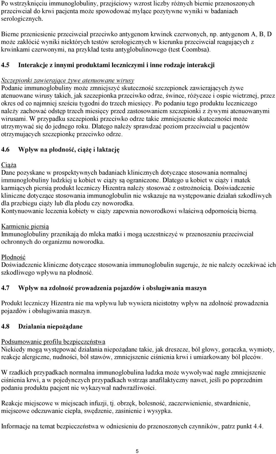 antygenom A, B, D może zakłócić wyniki niektórych testów serologicznych w kierunku przeciwciał reagujących z krwinkami czerwonymi, na przykład testu antyglobulinowego (test Coombsa). 4.