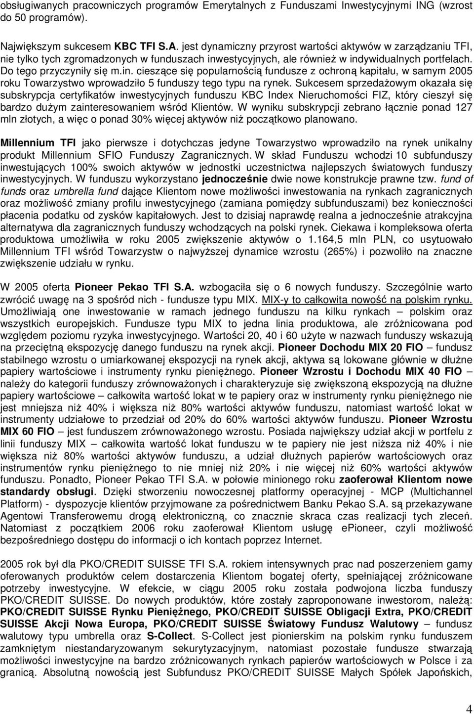 estycyjnych, ale równieŝ w indywidualnych portfelach. Do tego przyczyniły się m.in. cieszące się popularnością fundusze z ochroną kapitału, w samym 2005 roku Towarzystwo wprowadziło 5 funduszy tego typu na rynek.